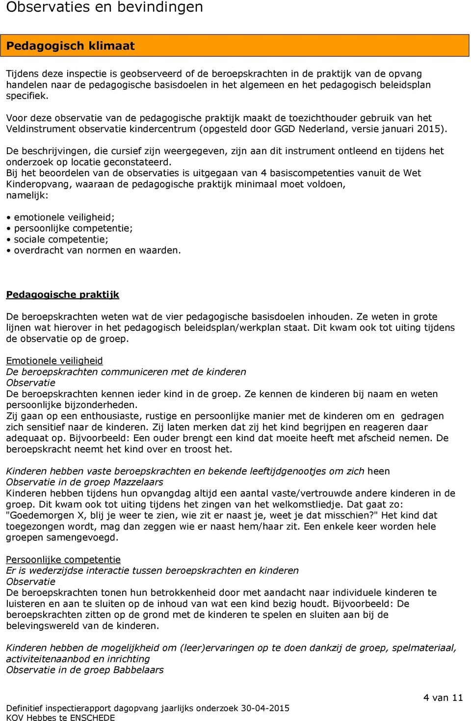 Voor deze observatie van de pedagogische praktijk maakt de toezichthouder gebruik van het Veldinstrument observatie kindercentrum (opgesteld door GGD Nederland, versie januari 2015).