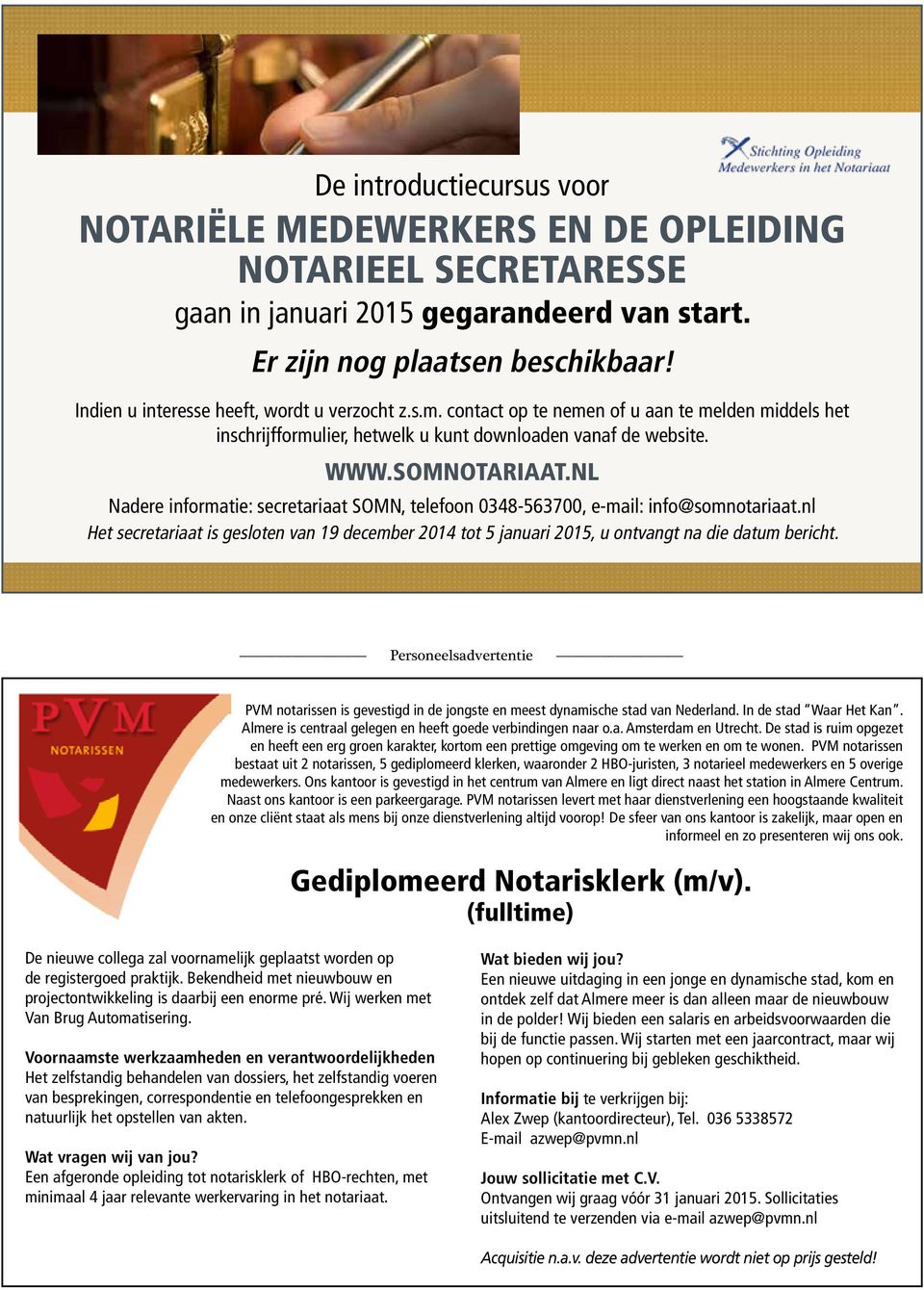 NL Nadere informatie: secretariaat SOMN, telefoon 0348-563700, e-mail: info@somnotariaat.nl Het secretariaat is gesloten van 19 december 2014 tot 5 januari 2015, u ontvangt na die datum bericht.