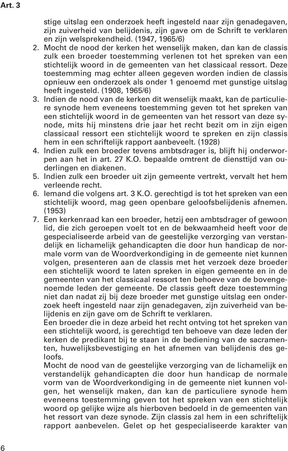 Deze toestemming mag echter alleen gegeven worden indien de classis opnieuw een onderzoek als onder 1 genoemd met gunstige uitslag heeft ingesteld. (1908, 1965/6) 3.