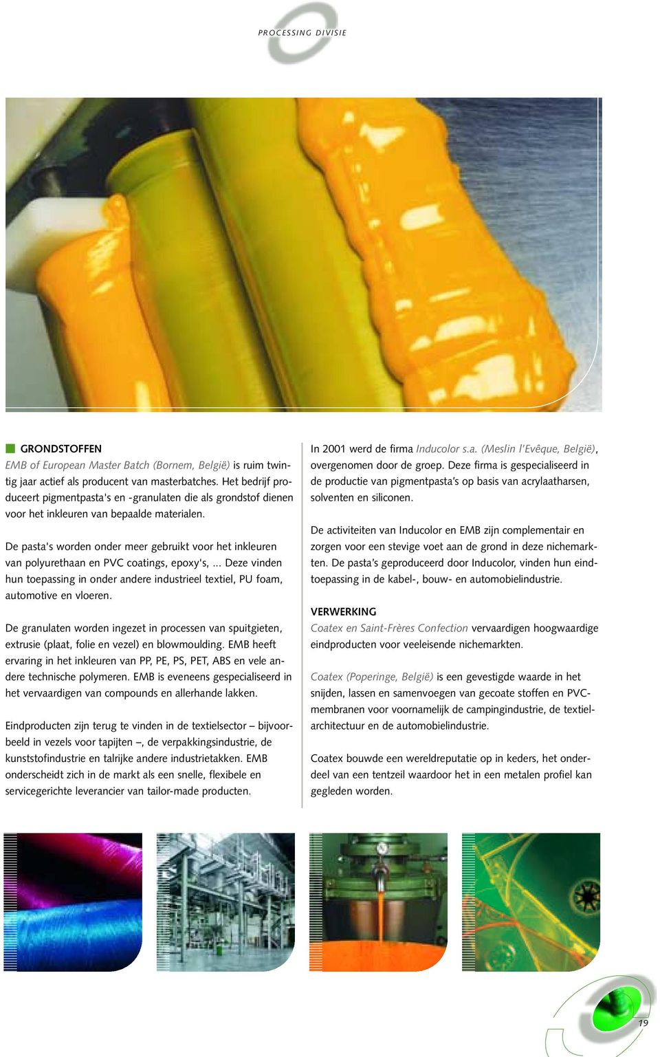 De pasta's worden onder meer gebruikt voor het inkleuren van polyurethaan en PVC coatings, epoxy's,... Deze vinden hun toepassing in onder andere industrieel textiel, PU foam, automotive en vloeren.