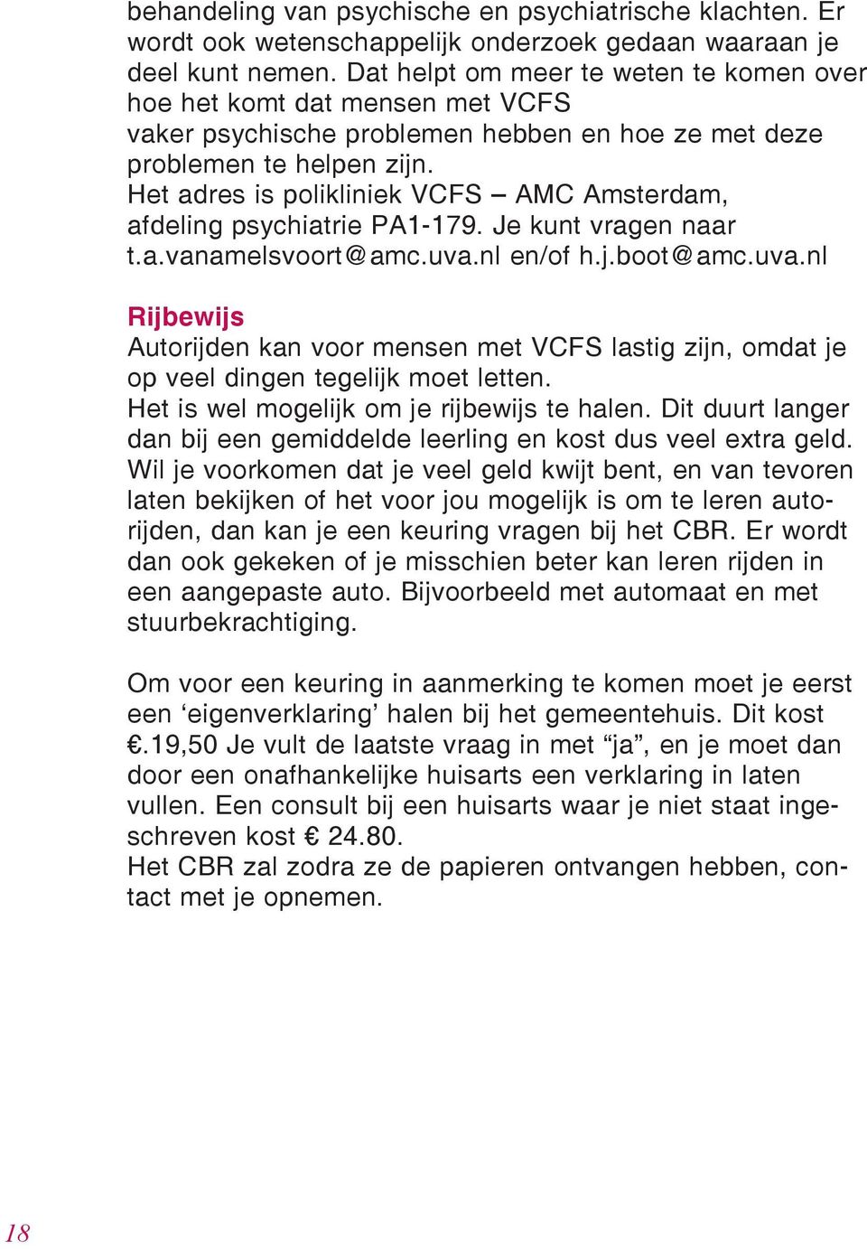 Het adres is polikliniek VCFS AMC Amsterdam, afdeling psychiatrie PA1-179. Je kunt vragen naar t.a.vanamelsvoort@amc.uva.
