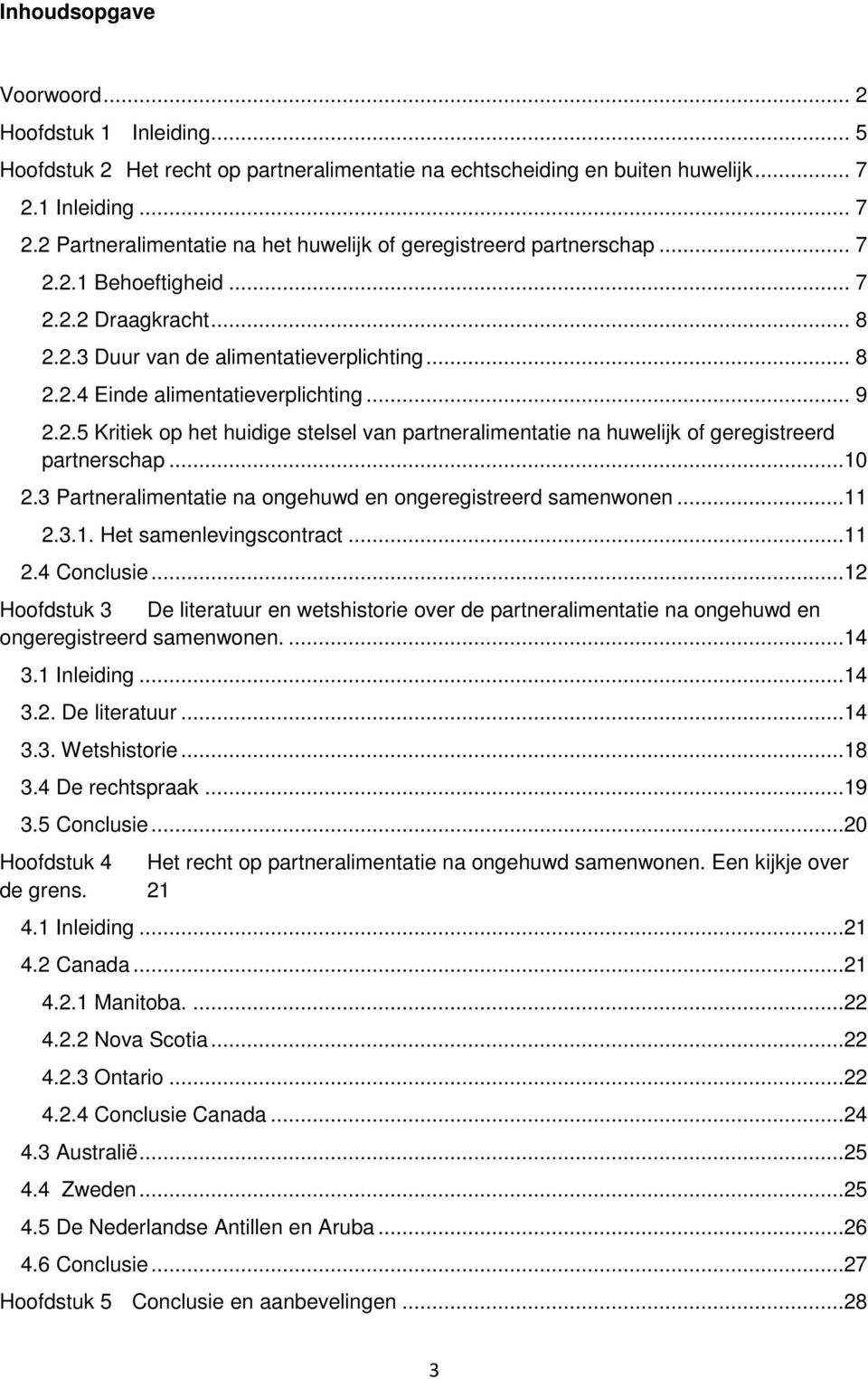 .. 9 2.2.5 Kritiek op het huidige stelsel van partneralimentatie na huwelijk of geregistreerd partnerschap...10 2.3 Partneralimentatie na ongehuwd en ongeregistreerd samenwonen...11 2.3.1. Het samenlevingscontract.