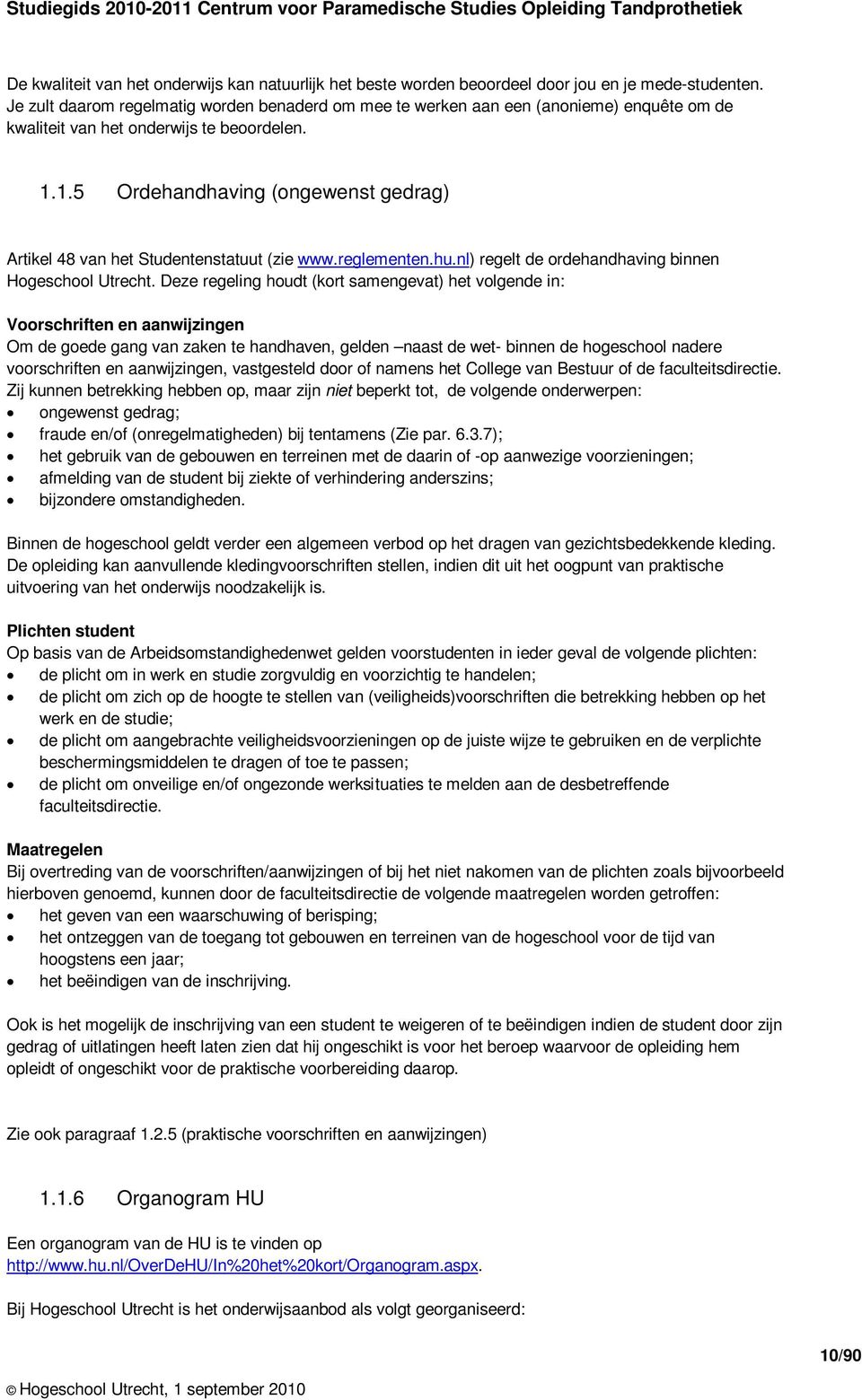 1.5 Ordehandhaving (ongewenst gedrag) Artikel 48 van het Studentenstatuut (zie www.reglementen.hu.nl) regelt de ordehandhaving binnen Hogeschool Utrecht.