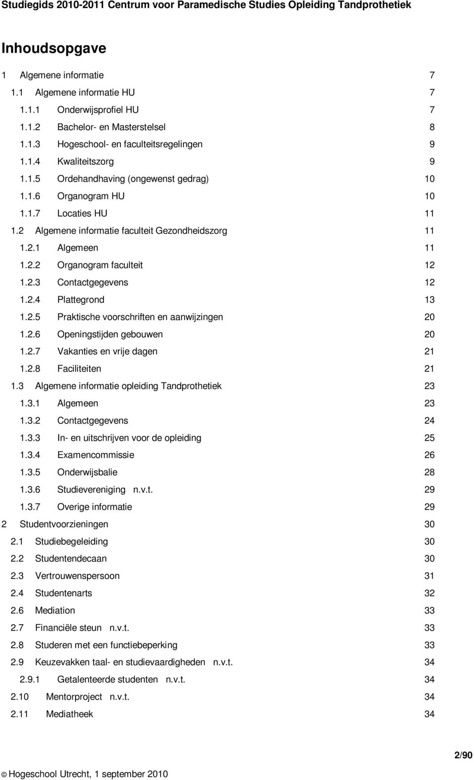 2.4 Plattegrond 13 1.2.5 Praktische voorschriften en aanwijzingen 20 1.2.6 Openingstijden gebouwen 20 1.2.7 Vakanties en vrije dagen 21 1.2.8 Faciliteiten 21 1.