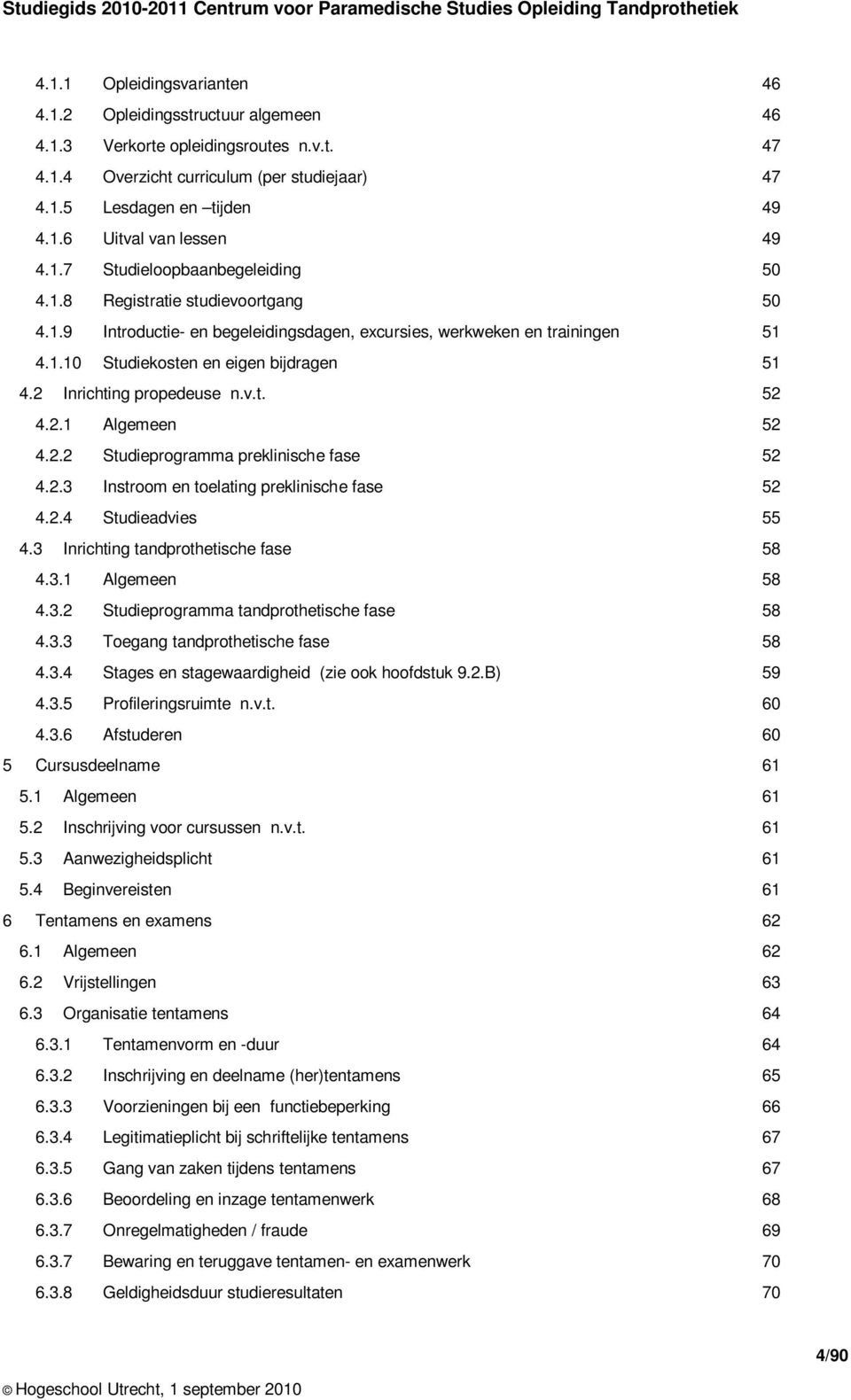 2 Inrichting propedeuse n.v.t. 52 4.2.1 Algemeen 52 4.2.2 Studieprogramma preklinische fase 52 4.2.3 Instroom en toelating preklinische fase 52 4.2.4 Studieadvies 55 4.