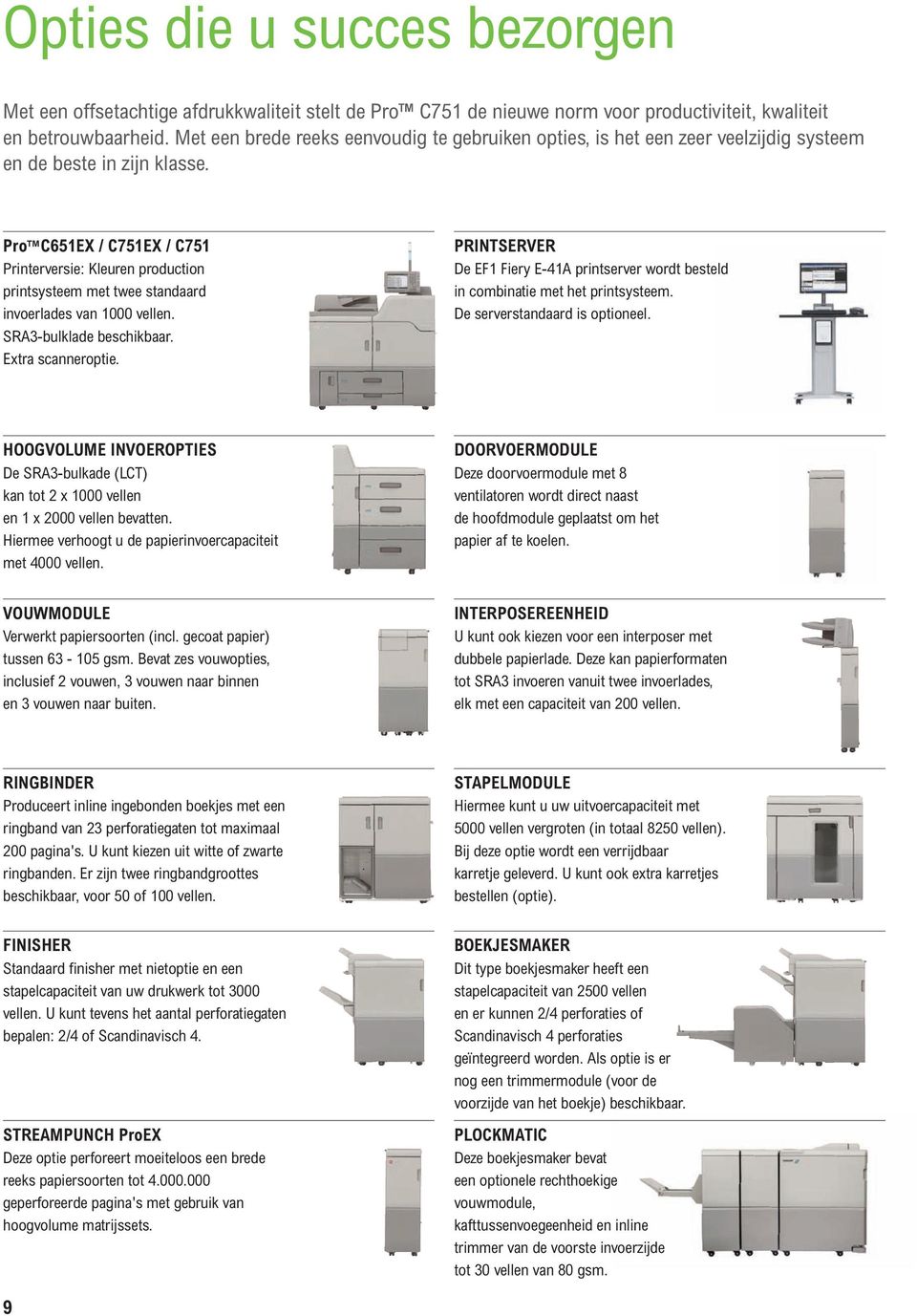 Pro C651EX / C751EX / C751 Printerversie: Kleuren production printsysteem met twee standaard invoerlades van 1000 vellen. SRA3-bulklade beschikbaar. Extra scanneroptie.