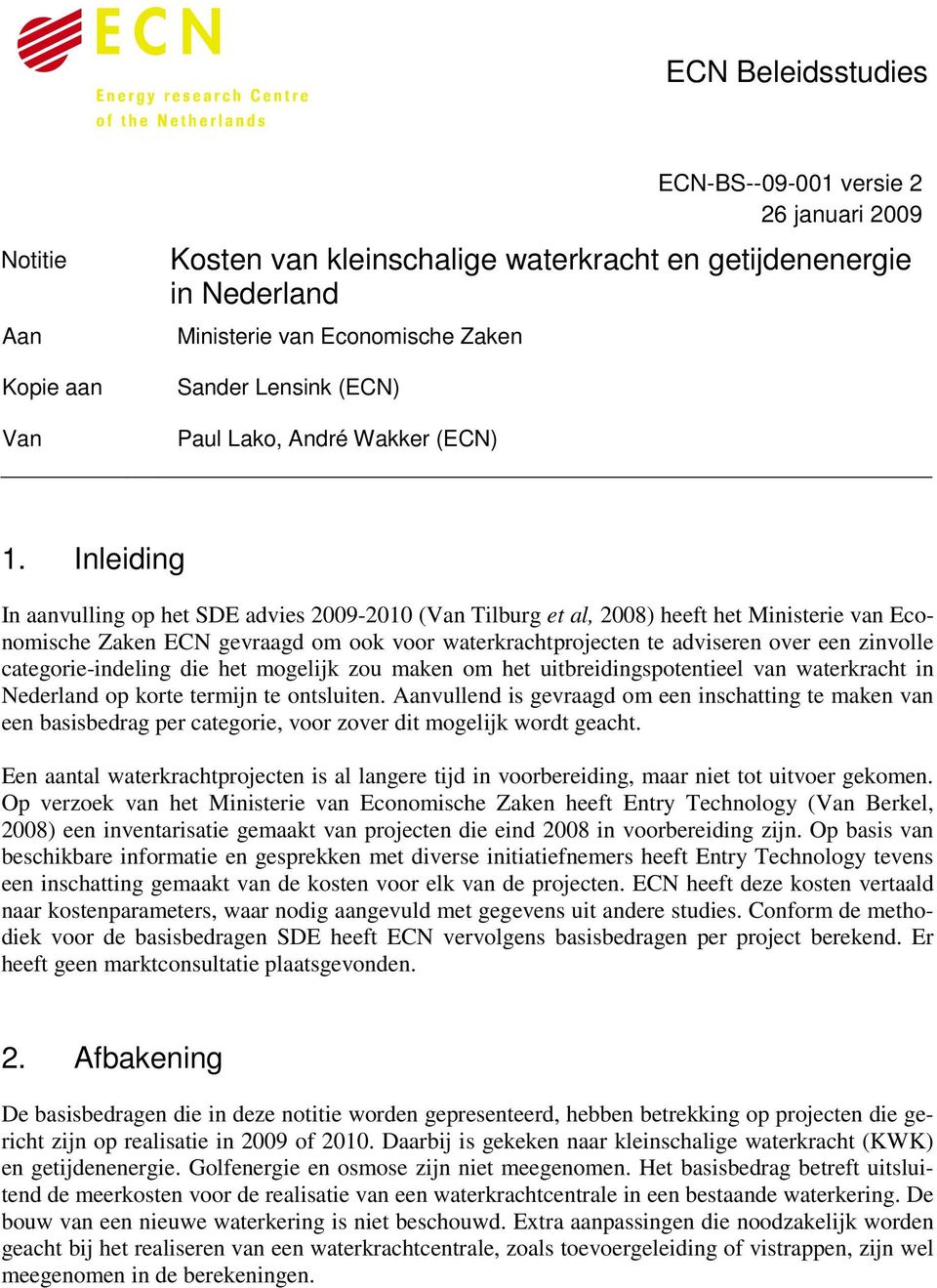 Inleiding In aanvulling op het SDE advies 2009-2010 (Van Tilburg et al, 2008) heeft het Ministerie van Economische Zaken ECN gevraagd om ook voor waterkrachtprojecten te adviseren over een zinvolle