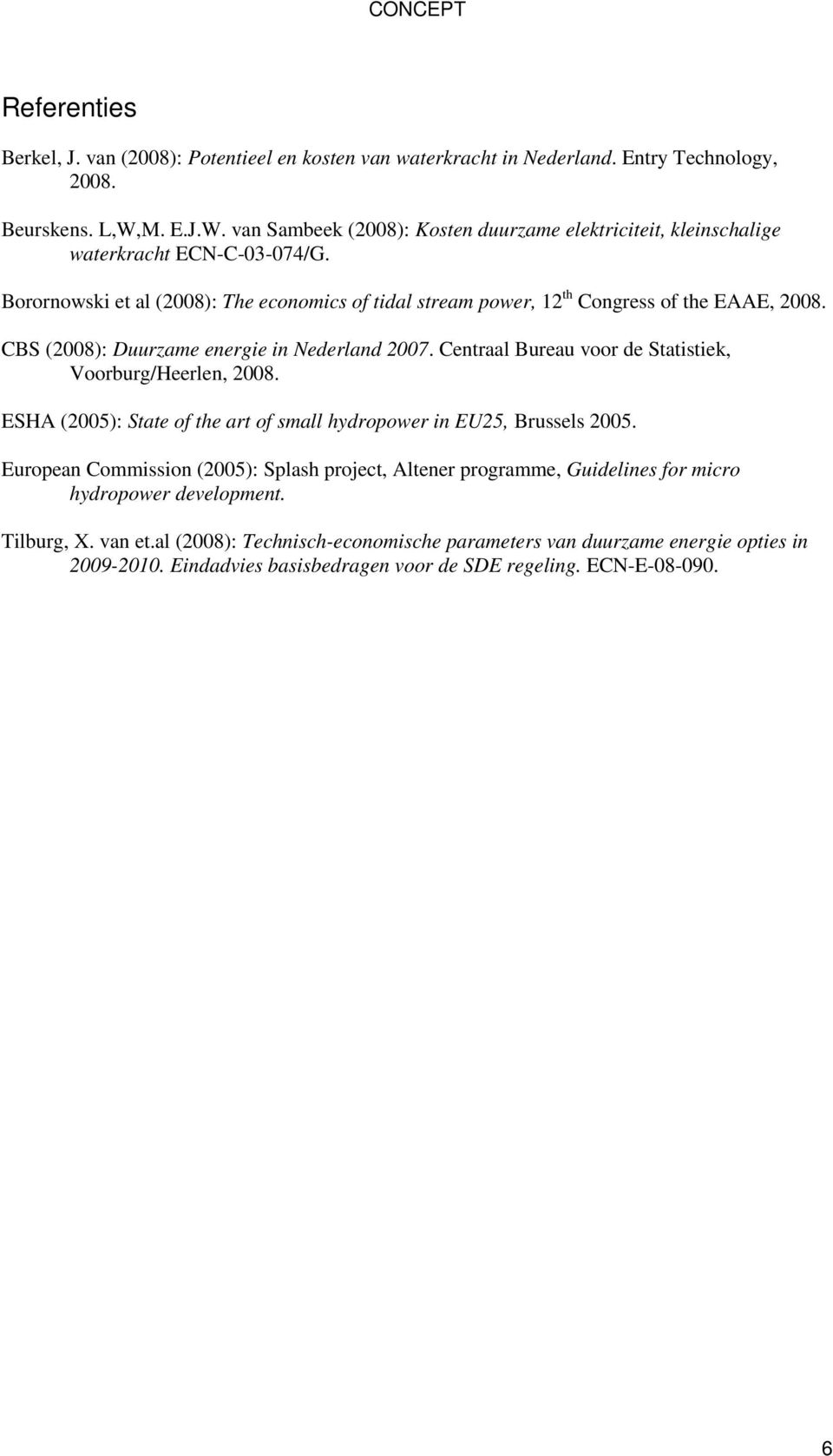 Borornowski et al (2008): The economics of tidal stream power, 12 th Congress of the EAAE, 2008. CBS (2008): Duurzame energie in Nederland 2007.