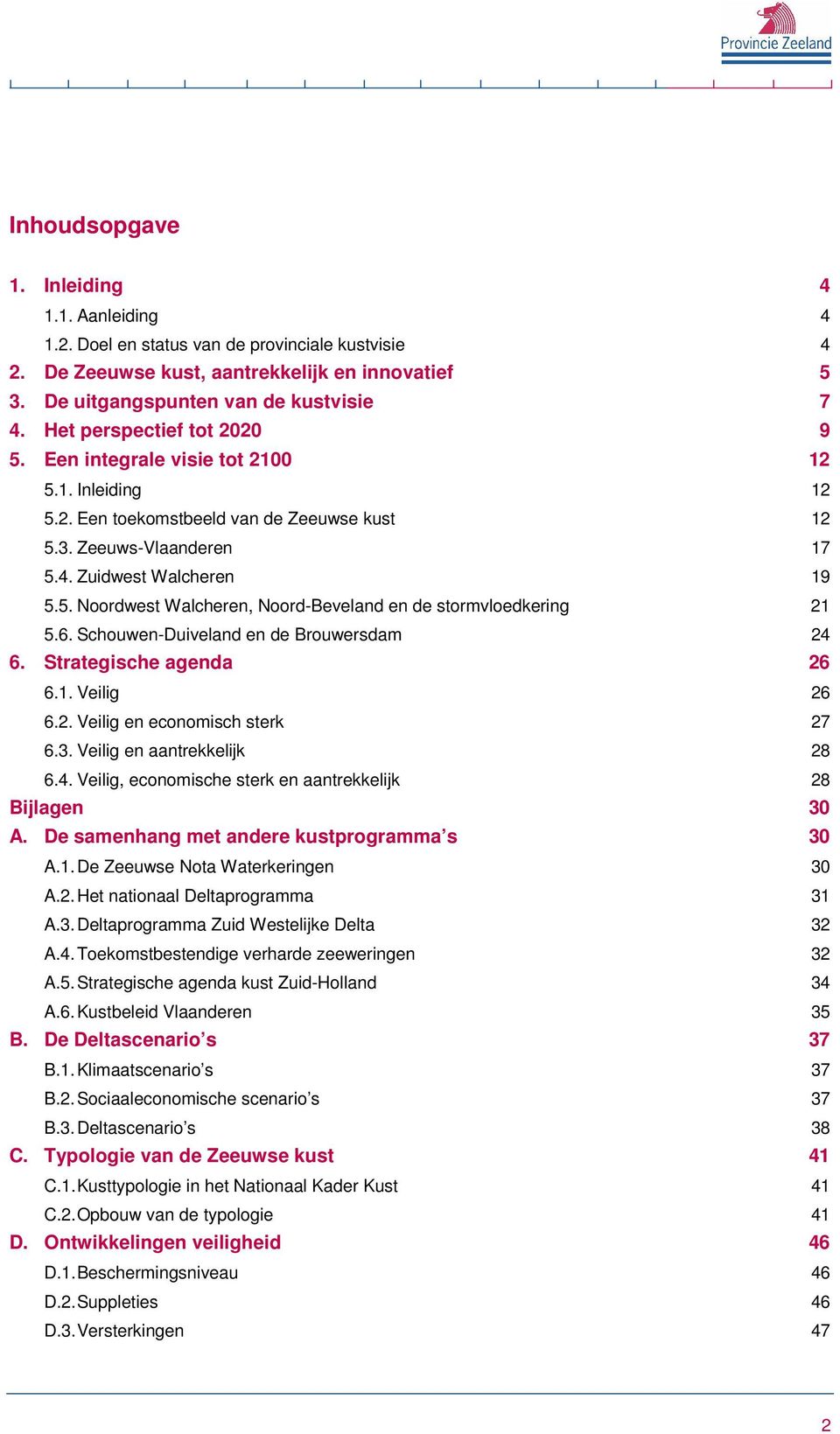 6. Schouwen-Duiveland en de Brouwersdam 24 6. Strategische agenda 26 6.1. Veilig 26 6.2. Veilig en economisch sterk 27 6.3. Veilig en aantrekkelijk 28 6.4. Veilig, economische sterk en aantrekkelijk 28 Bijlagen 30 A.