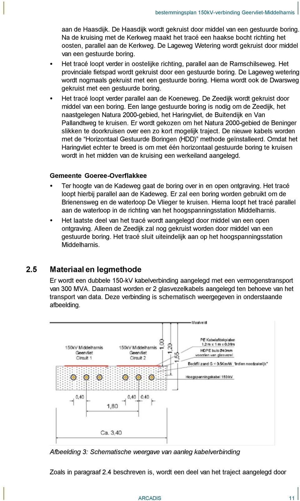 Het tracé loopt verder in oostelijke richting, parallel aan de Ramschilseweg. Het provinciale fietspad wordt gekruist door een gestuurde boring.