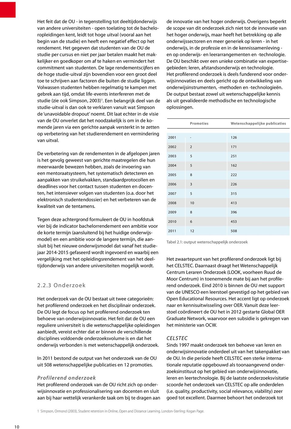 Het gegeven dat studenten van de OU de studie per cursus en niet per jaar betalen maakt het makkelijker en goedkoper om af te haken en vermindert het commitment van studenten.