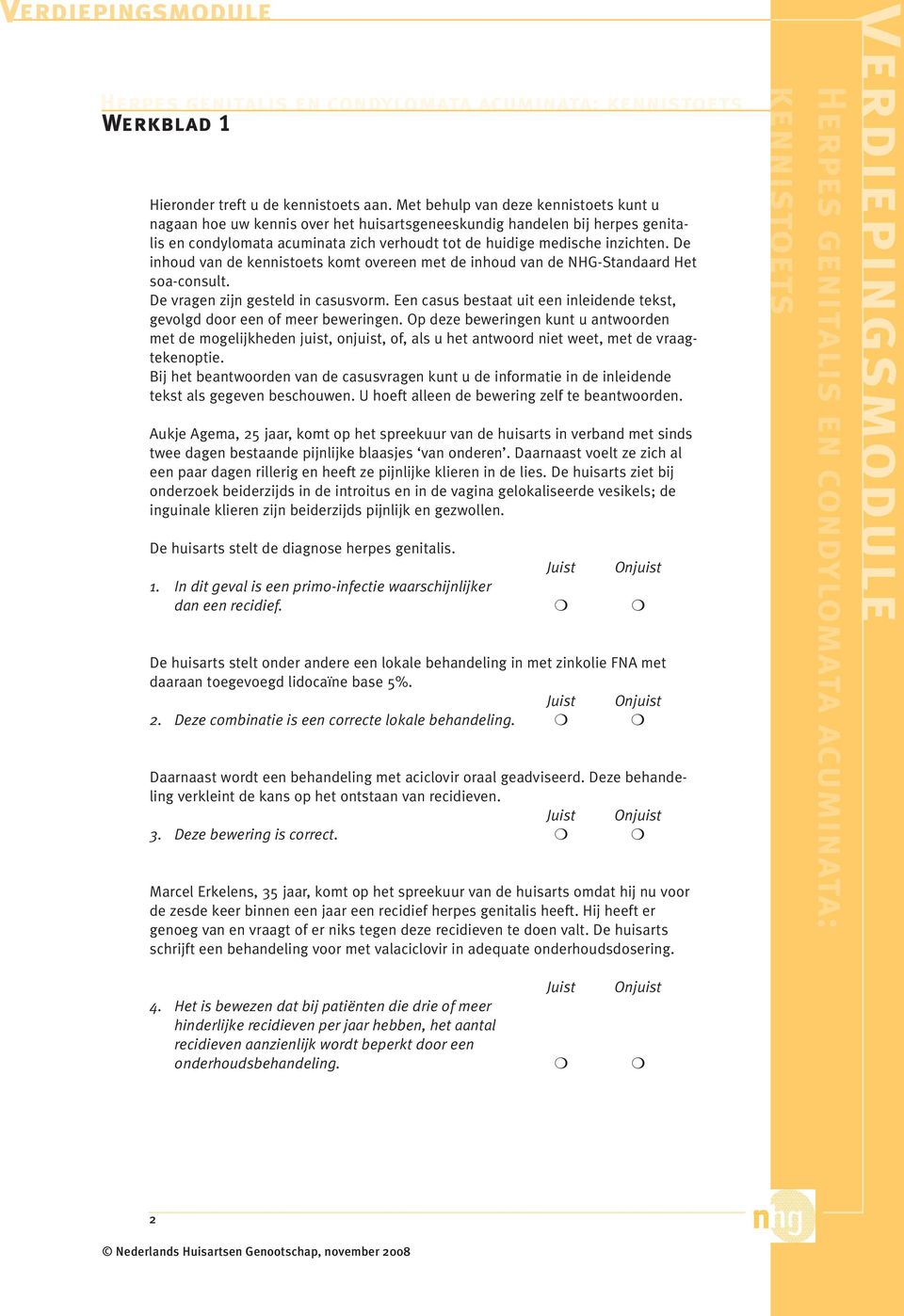 De inhoud van de komt overeen met de inhoud van de NHG-Standaard Het soa-consult. De vragen zijn gesteld in casusvorm. Een casus bestaat uit een inleidende tekst, gevolgd door een of meer beweringen.