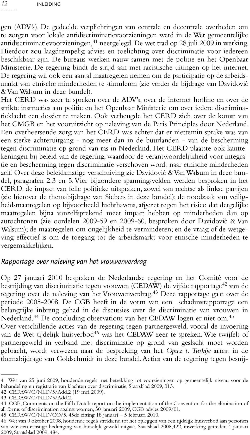 De wet trad op 28 juli 2009 in werking. Hierdoor zou laagdrempelig advies en toelichting over discriminatie voor iedereen beschikbaar zijn.