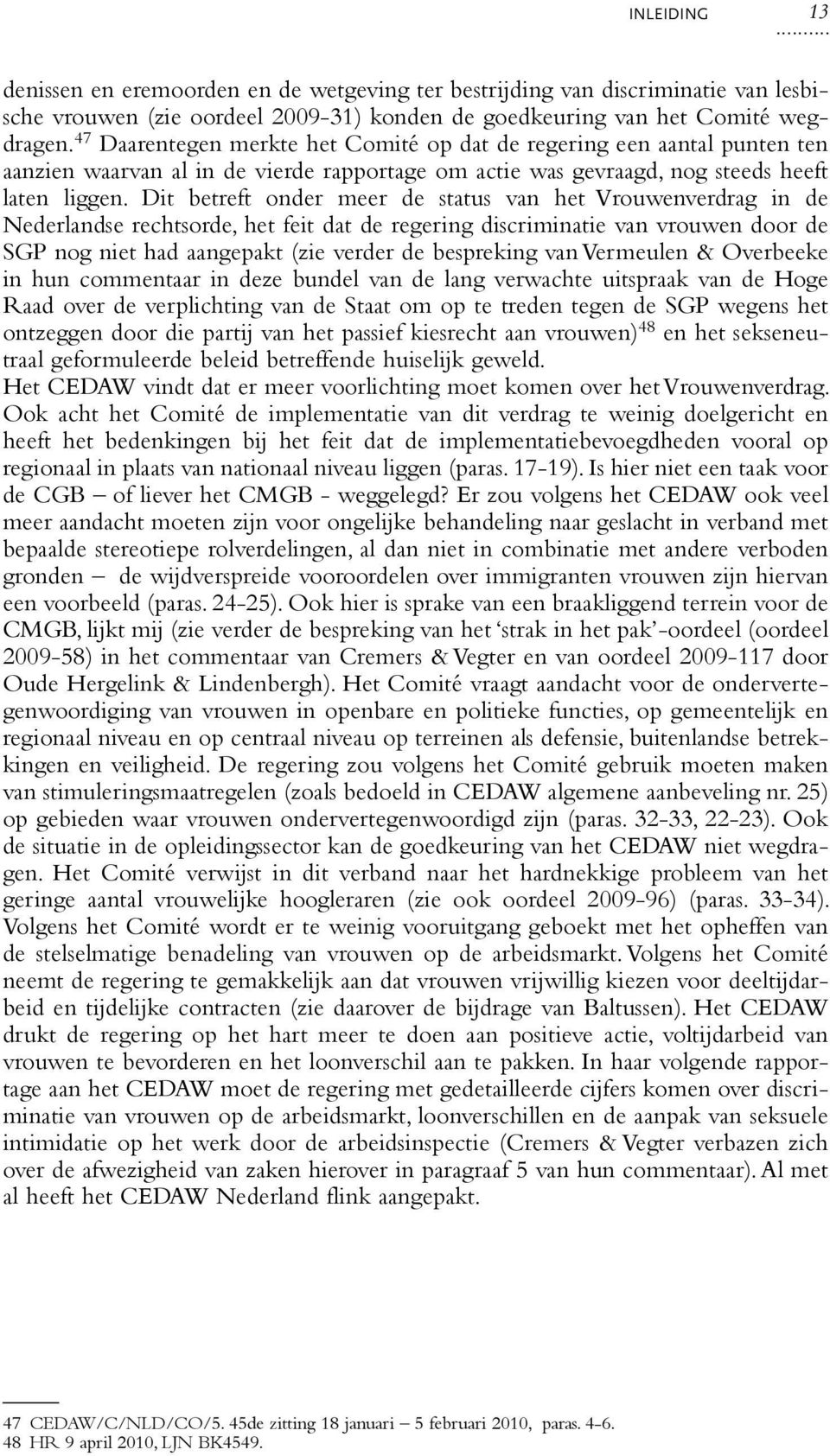 Dit betreft onder meer de status van het Vrouwenverdrag in de Nederlandse rechtsorde, het feit dat de regering discriminatie van vrouwen door de SGP nog niet had aangepakt (zie verder de bespreking