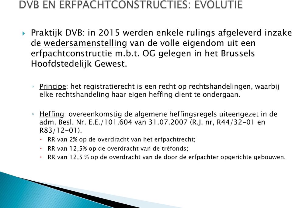 Heffing: overeenkomstig de algemene heffingsregels uiteengezet in de adm. Besl. Nr. E.E./101.604 van 31.07.2007 (R.J. nr, R44/32-01 en R83/12-01).