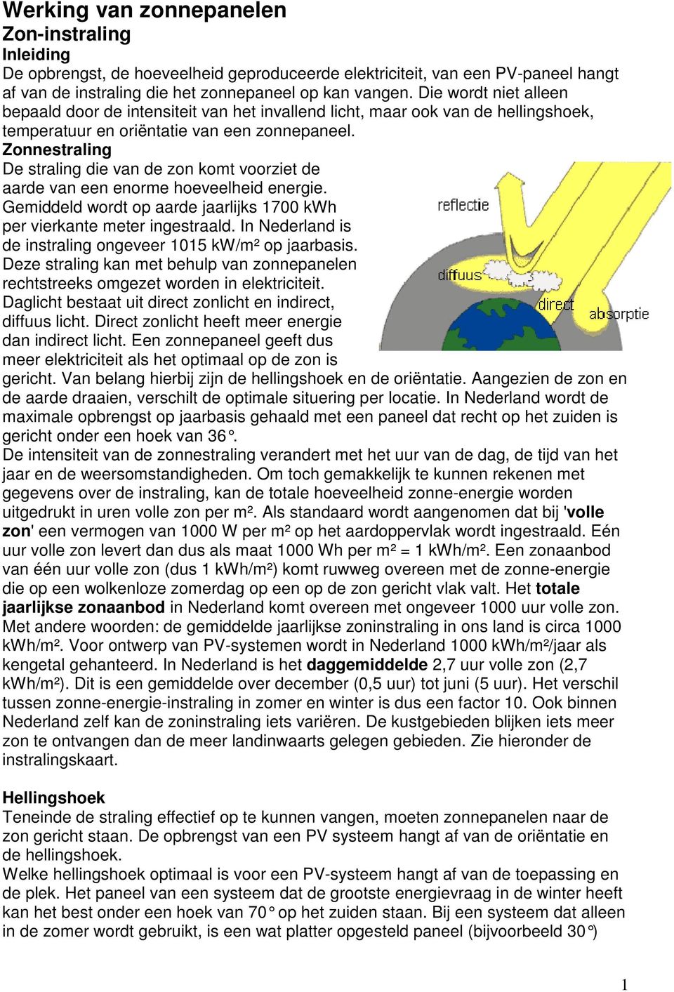 Zonnestraling De straling die van de zon komt voorziet de aarde van een enorme hoeveelheid energie. Gemiddeld wordt op aarde jaarlijks 1700 kwh per vierkante meter ingestraald.