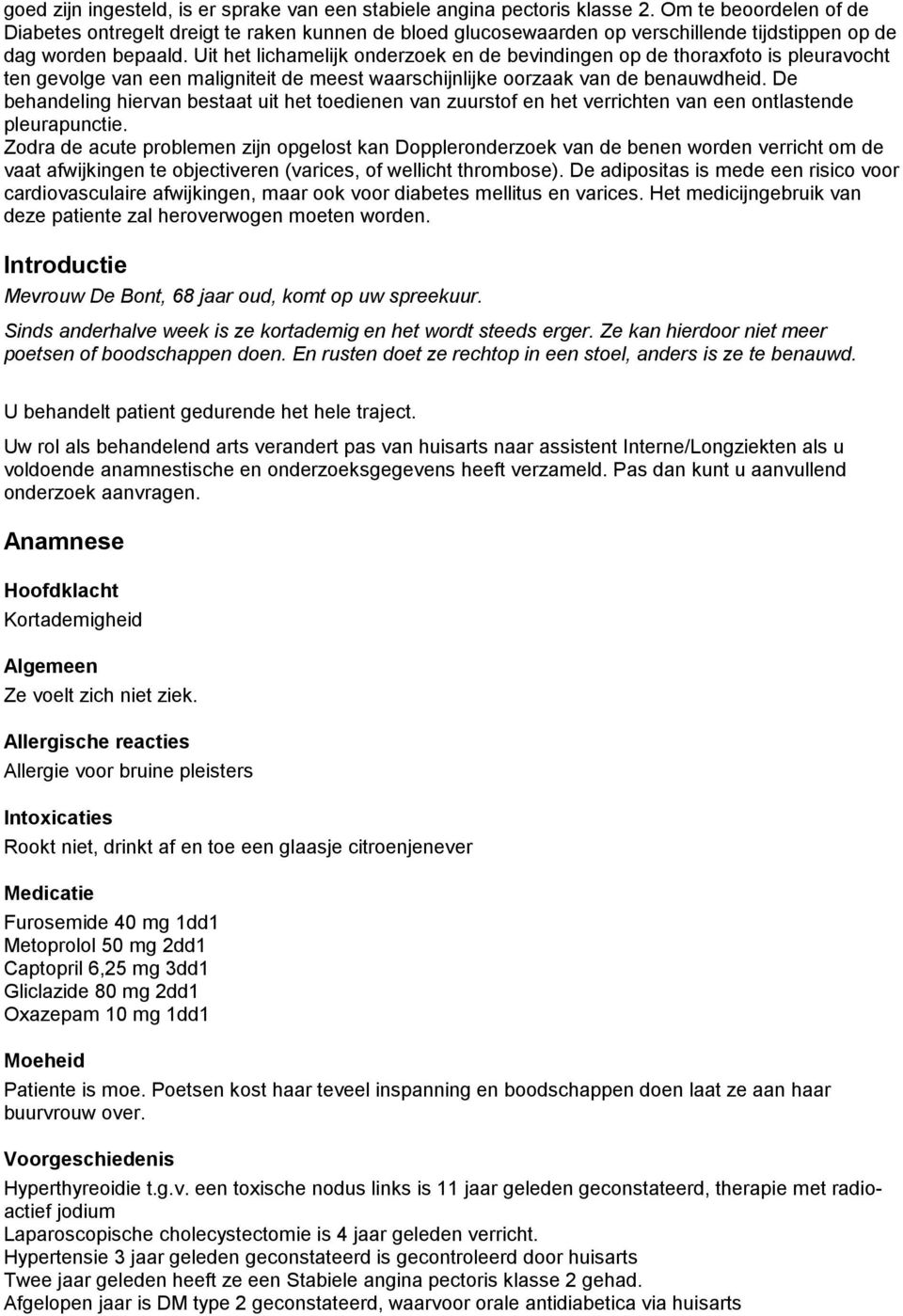 Uit het lichamelijk onderzoek en de bevindingen op de thoraxfoto is pleuravocht ten gevolge van een maligniteit de meest waarschijnlijke oorzaak van de benauwdheid.