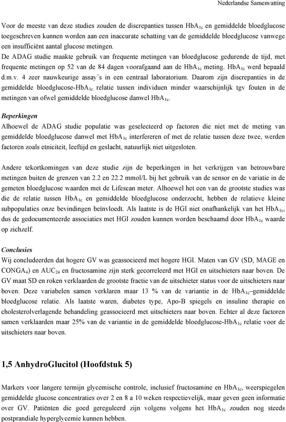 De ADAG studie maakte gebruik van frequente metingen van bloedglucose gedurende de tijd, met frequente metingen op 52 van de 84 dagen voorafgaand aan de HbA 1c meting. HbA 1c werd bepaald d.m.v. 4 zeer nauwkeurige assay s in een centraal laboratorium.