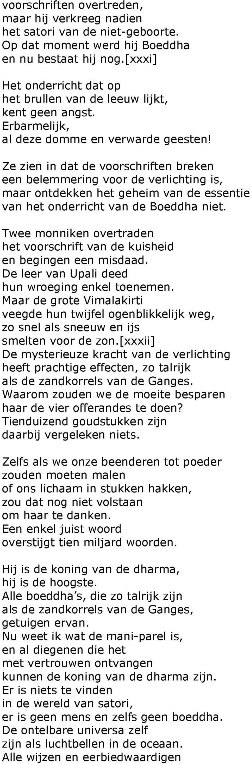 Ze zien in dat de voorschriften breken een belemmering voor de verlichting is, maar ontdekken het geheim van de essentie van het onderricht van de Boeddha niet.