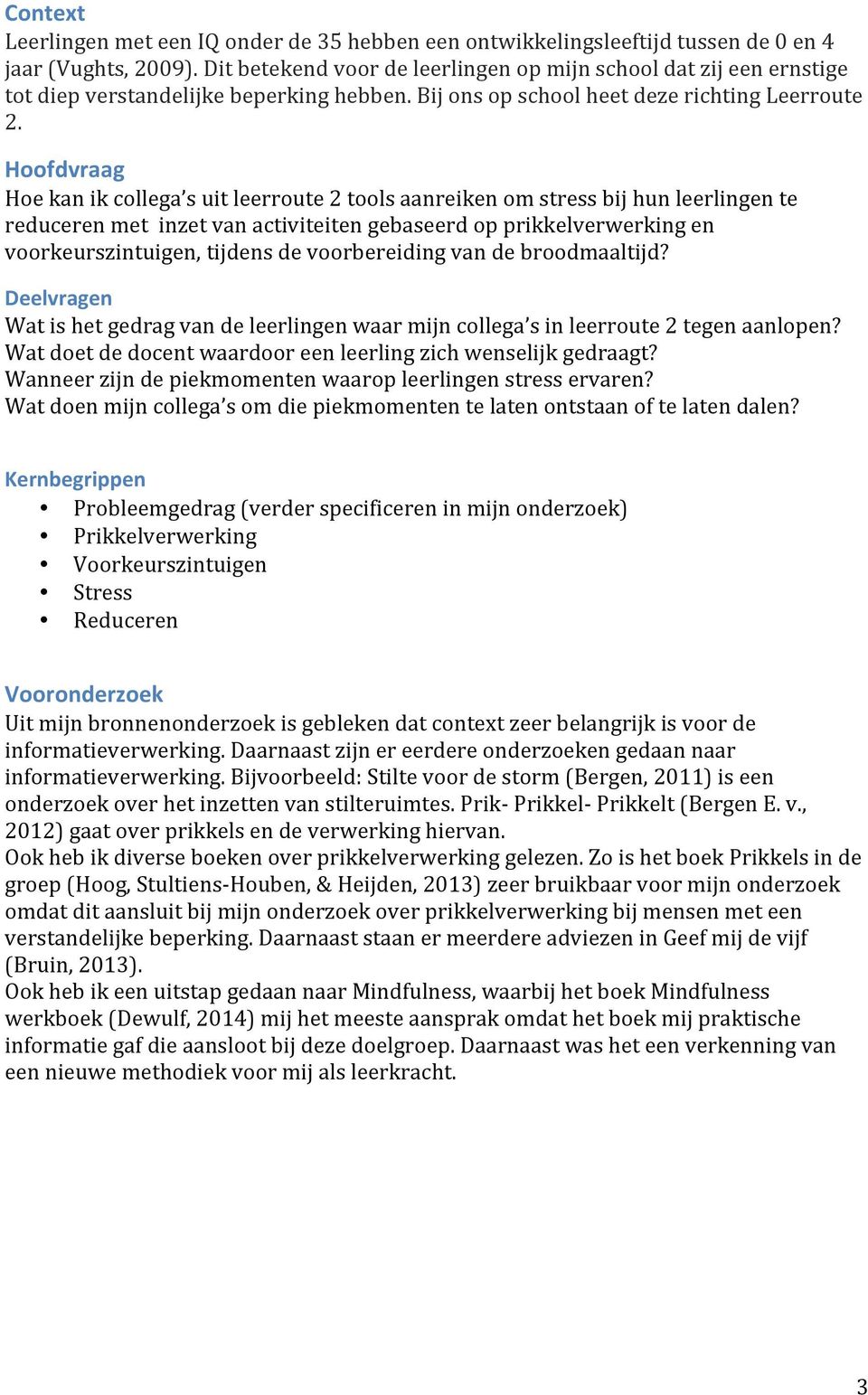 Hoofdvraag Hoe kan ik collega s uit leerroute 2 tools aanreiken om stress bij hun leerlingen te reduceren met inzet van activiteiten gebaseerd op prikkelverwerking en voorkeurszintuigen, tijdens de