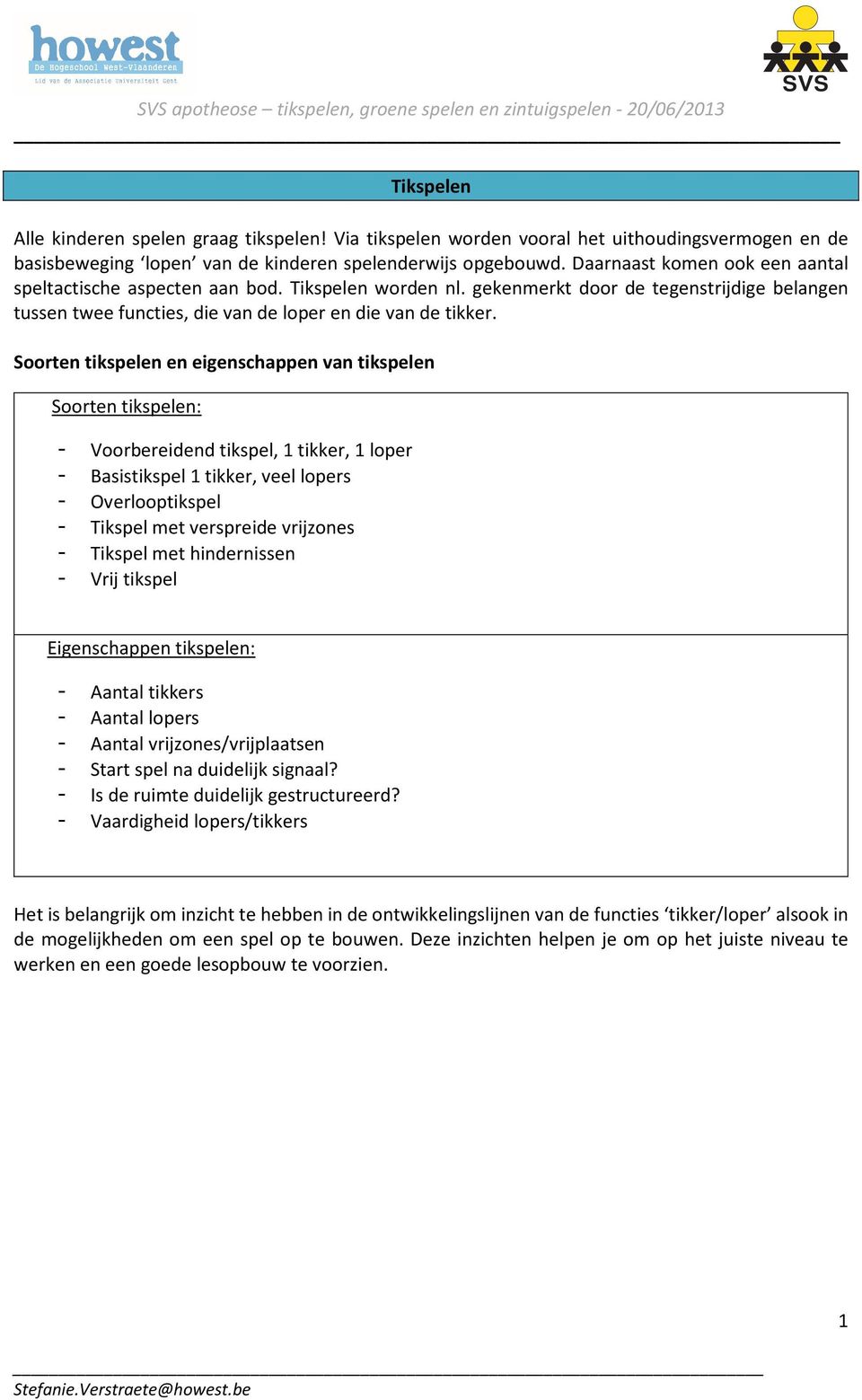 Soorten tikspelen en eigenschappen van tikspelen Soorten tikspelen: - Voorbereidend tikspel, 1 tikker, 1 loper - Basistikspel 1 tikker, veel lopers - Overlooptikspel - Tikspel met verspreide