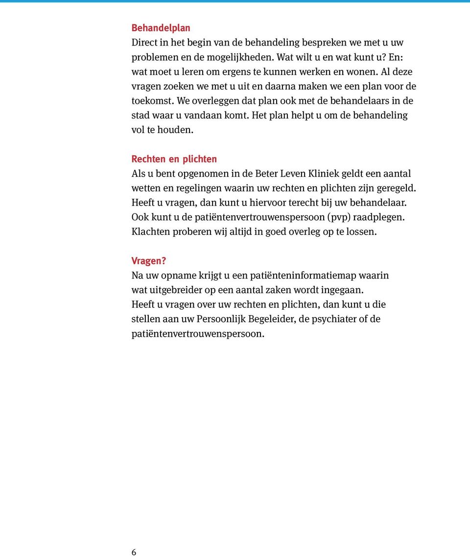 Het plan helpt u om de behandeling vol te houden. Rechten en plichten Als u bent opgenomen in de Beter Leven Kliniek geldt een aantal wetten en regelingen waarin uw rechten en plichten zijn geregeld.