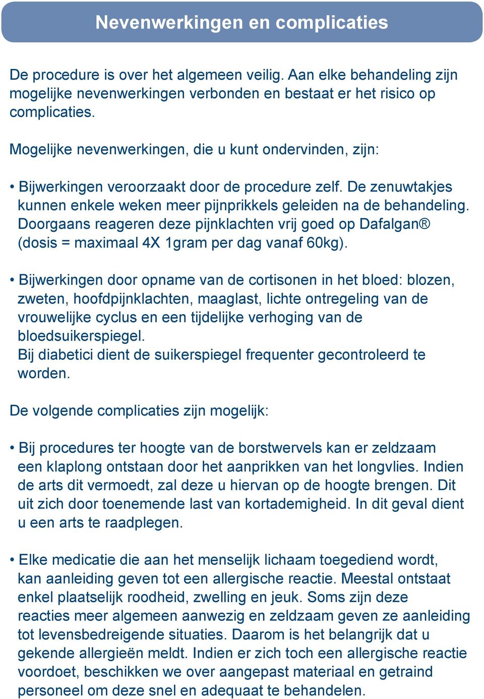 Doorgaans reageren deze pijnklachten vrij goed op Dafalgan (dosis = maximaal 4X 1gram per dag vanaf 60kg).