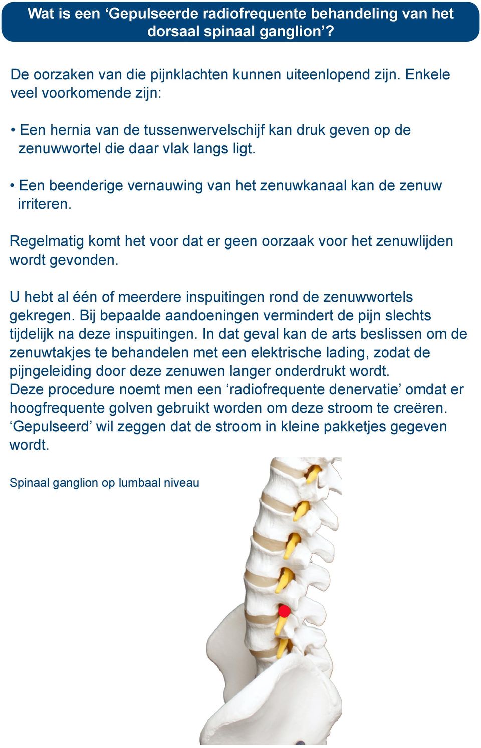 Regelmatig komt het voor dat er geen oorzaak voor het zenuwlijden wordt gevonden. U hebt al één of meerdere inspuitingen rond de zenuwwortels gekregen.