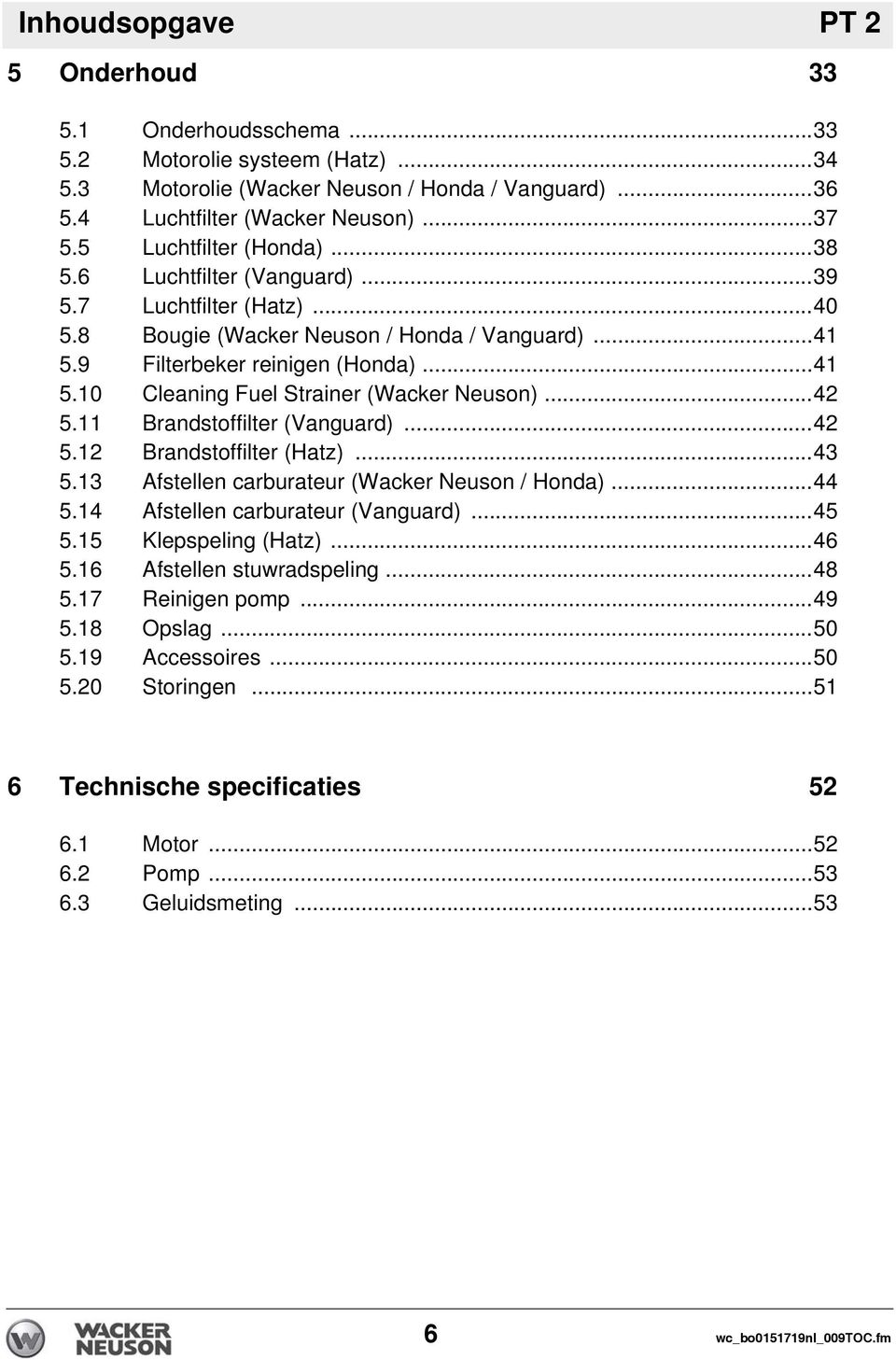 ..42 5.11 Brandstoffilter (Vanguard)...42 5.12 Brandstoffilter (Hatz)...43 5.13 Afstellen carburateur (Wacker Neuson / Honda)...44 5.14 Afstellen carburateur (Vanguard)...45 5.15 Klepspeling (Hatz).