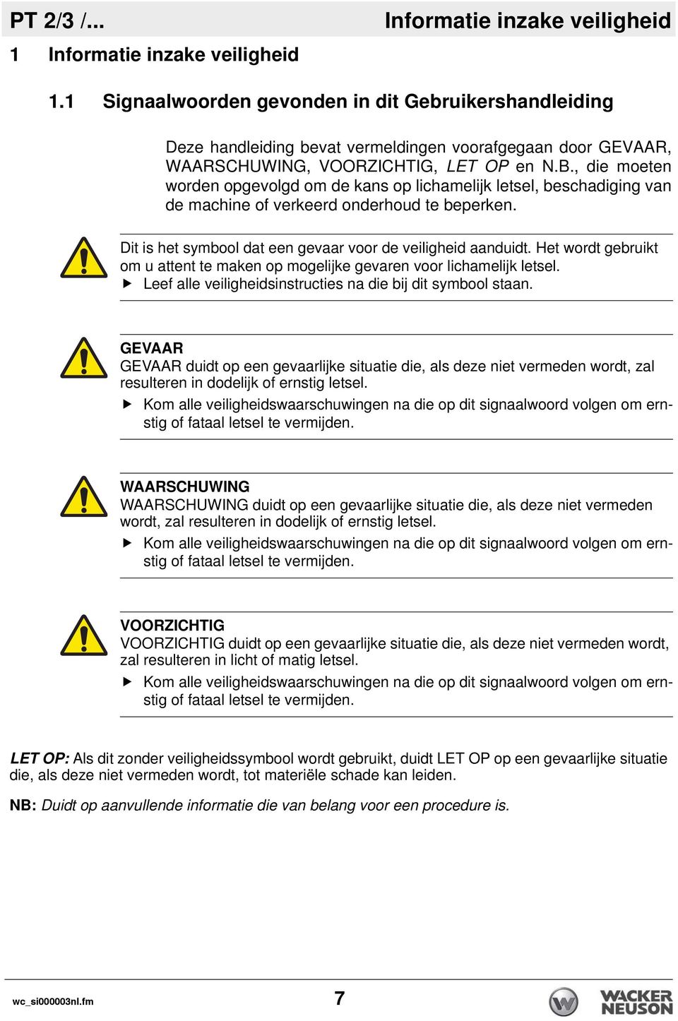 , die moeten worden opgevolgd om de kans op lichamelijk letsel, beschadiging van de machine of verkeerd onderhoud te beperken. Dit is het symbool dat een gevaar voor de veiligheid aanduidt.