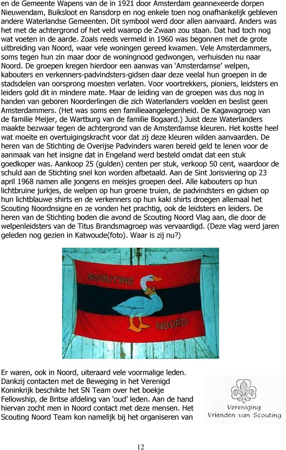 Zoals reeds vermeld in 1960 was begonnen met de grote uitbreiding van Noord, waar vele woningen gereed kwamen.