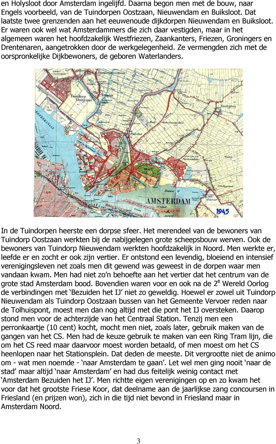 Er waren ook wel wat Amsterdammers die zich daar vestigden, maar in het algemeen waren het hoofdzakelijk Westfriezen, Zaankanters, Friezen, Groningers en Drentenaren, aangetrokken door de