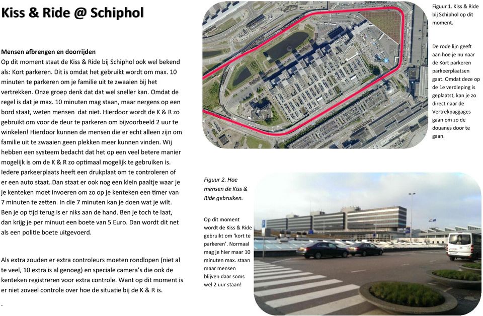 10 minuten mag staan, maar nergens op een bord staat, weten mensen dat niet. Hierdoor wordt de K & R zo gebruikt om voor de deur te parkeren om bijvoorbeeld 2 uur te winkelen!