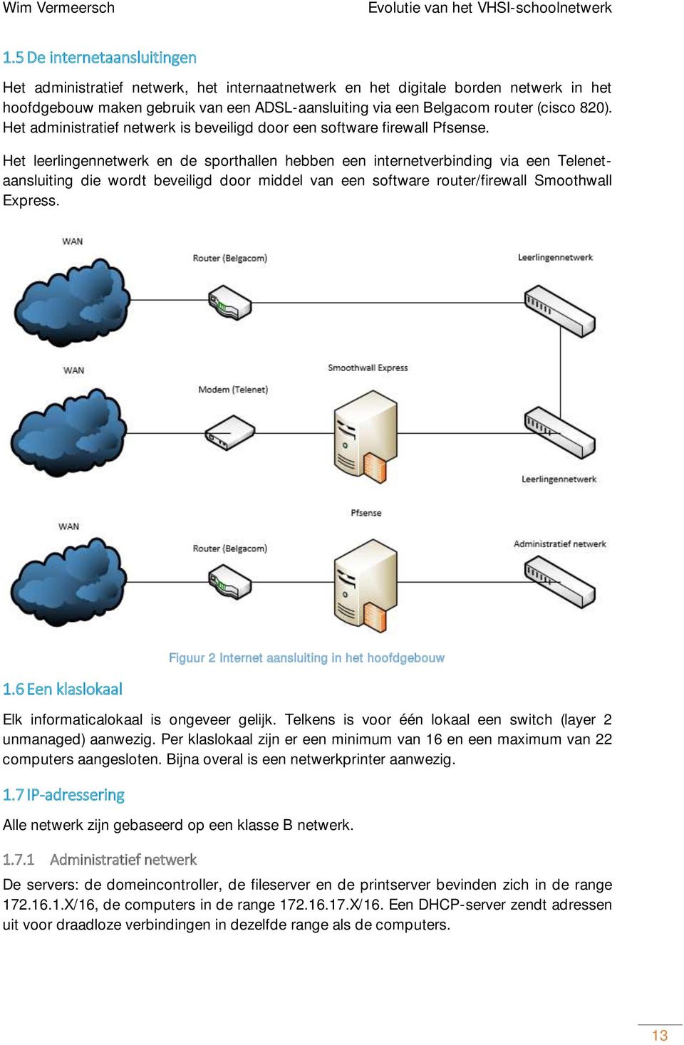 Het leerlingennetwerk en de sporthallen hebben een internetverbinding via een Telenetaansluiting die wordt beveiligd door middel van een software router/firewall Smoothwall Express. 1.