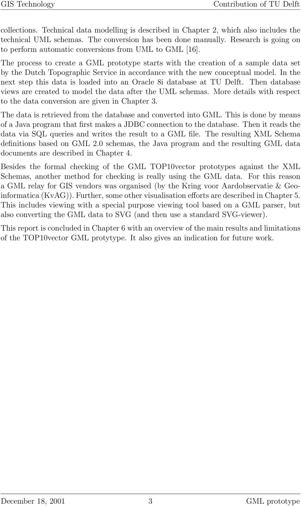 The process to create a GML prototype starts with the creation of a sample data set by the Dutch Topographic Service in accordance with the new conceptual model.