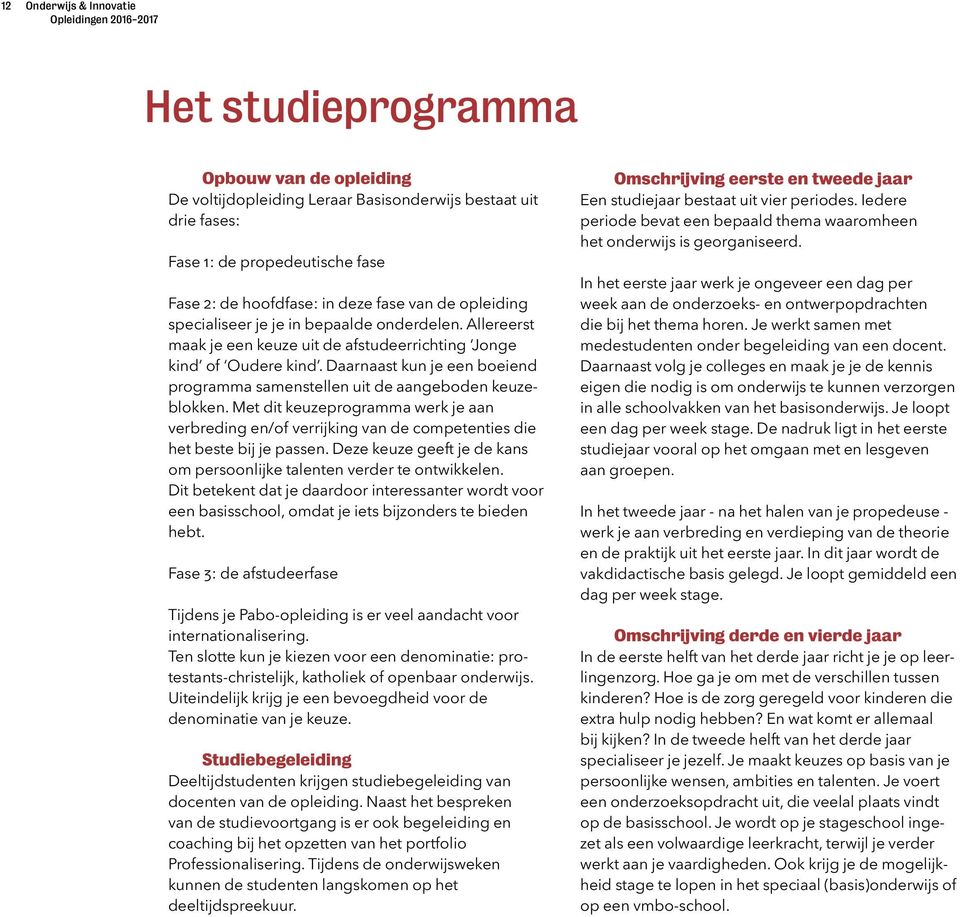 Daarnaast kun je een boeiend programma samenstellen uit de aangeboden keuzeblokken. Met dit keuzeprogramma werk je aan verbreding en/of verrijking van de competenties die het beste bij je passen.