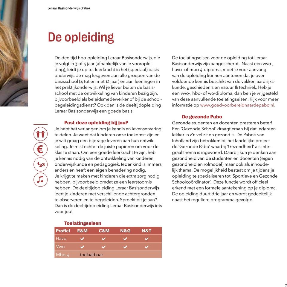 Wil je liever buiten de basisschool met de ontwikkeling van kinderen bezig zijn, bijvoorbeeld als beleidsmedewerker of bij de schoolbegeleidingsdienst?