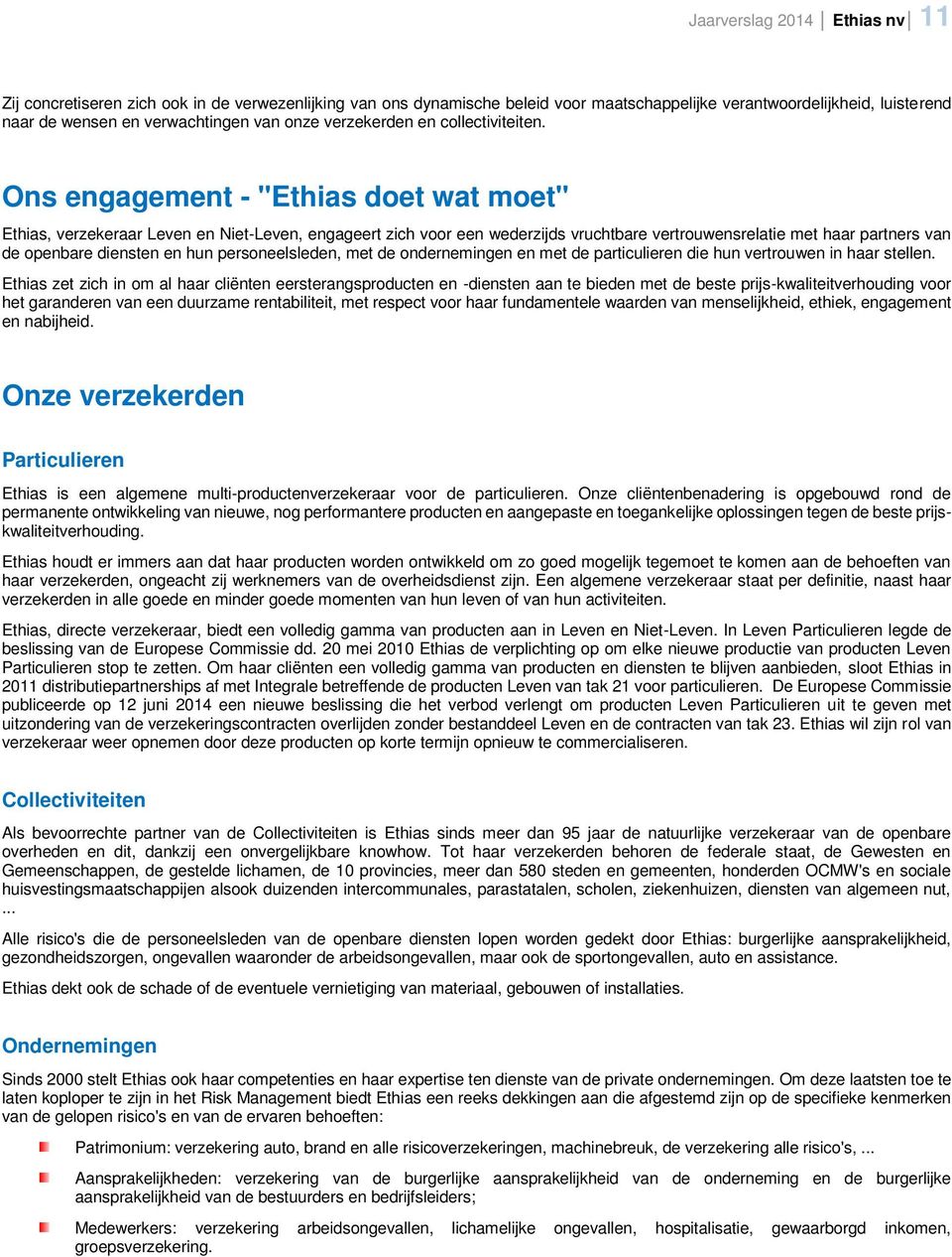 Ons engagement - "Ethias doet wat moet" Ethias, verzekeraar Leven en Niet-Leven, engageert zich voor een wederzijds vruchtbare vertrouwensrelatie met haar partners van de openbare diensten en hun