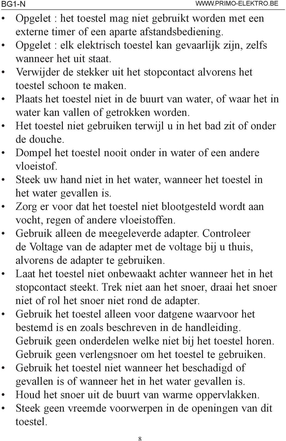 Het toestel niet gebruiken terwijl u in het bad zit of onder de douche. Dompel het toestel nooit onder in water of een andere vloeistof.