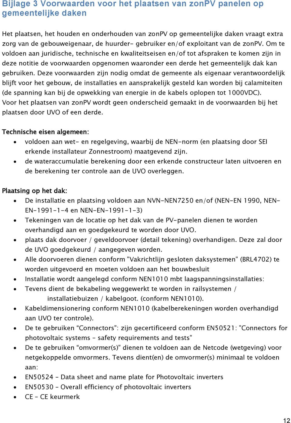 Om te voldoen aan juridische, technische en kwaliteitseisen en/of tot afspraken te komen zijn in deze notitie de voorwaarden opgenomen waaronder een derde het gemeentelijk dak kan gebruiken.