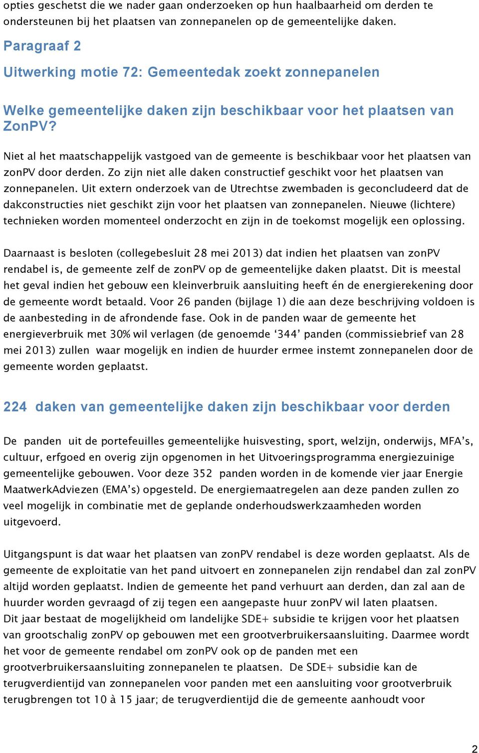 Niet al het maatschappelijk vastgoed van de gemeente is beschikbaar voor het plaatsen van zonpv door derden. Zo zijn niet alle daken constructief geschikt voor het plaatsen van zonnepanelen.