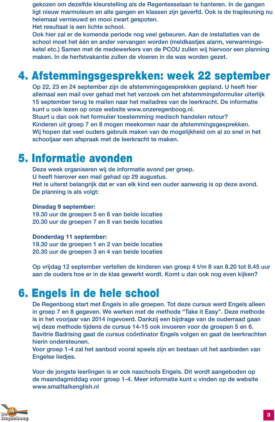 Aan de installaties van de school moet het één en ander vervangen worden (meldkastjes alarm, verwarmingsketel etc.) Samen met de medewerkers van de PCOU zullen wij hiervoor een planning maken.