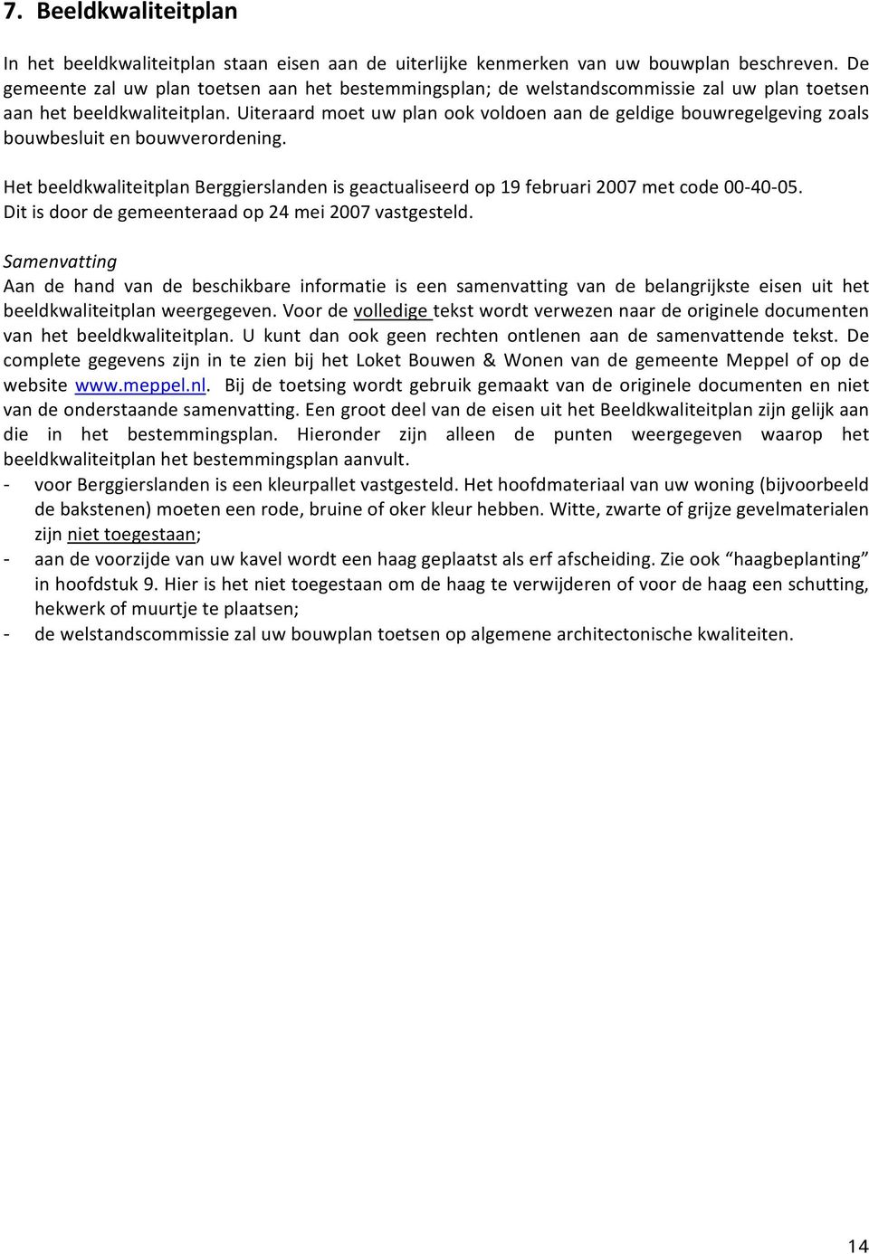 Uiteraard moet uw plan ook voldoen aan de geldige bouwregelgeving zoals bouwbesluit en bouwverordening. Het beeldkwaliteitplan Berggierslanden is geactualiseerd op 19 februari 2007 met code 00 40 05.