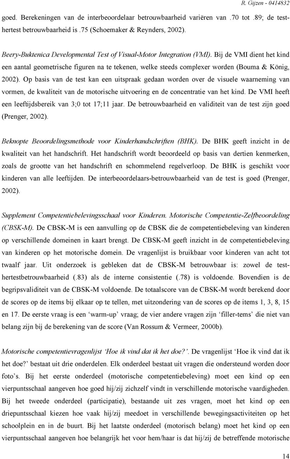 Op basis van de test kan een uitspraak gedaan worden over de visuele waarneming van vormen, de kwaliteit van de motorische uitvoering en de concentratie van het kind.