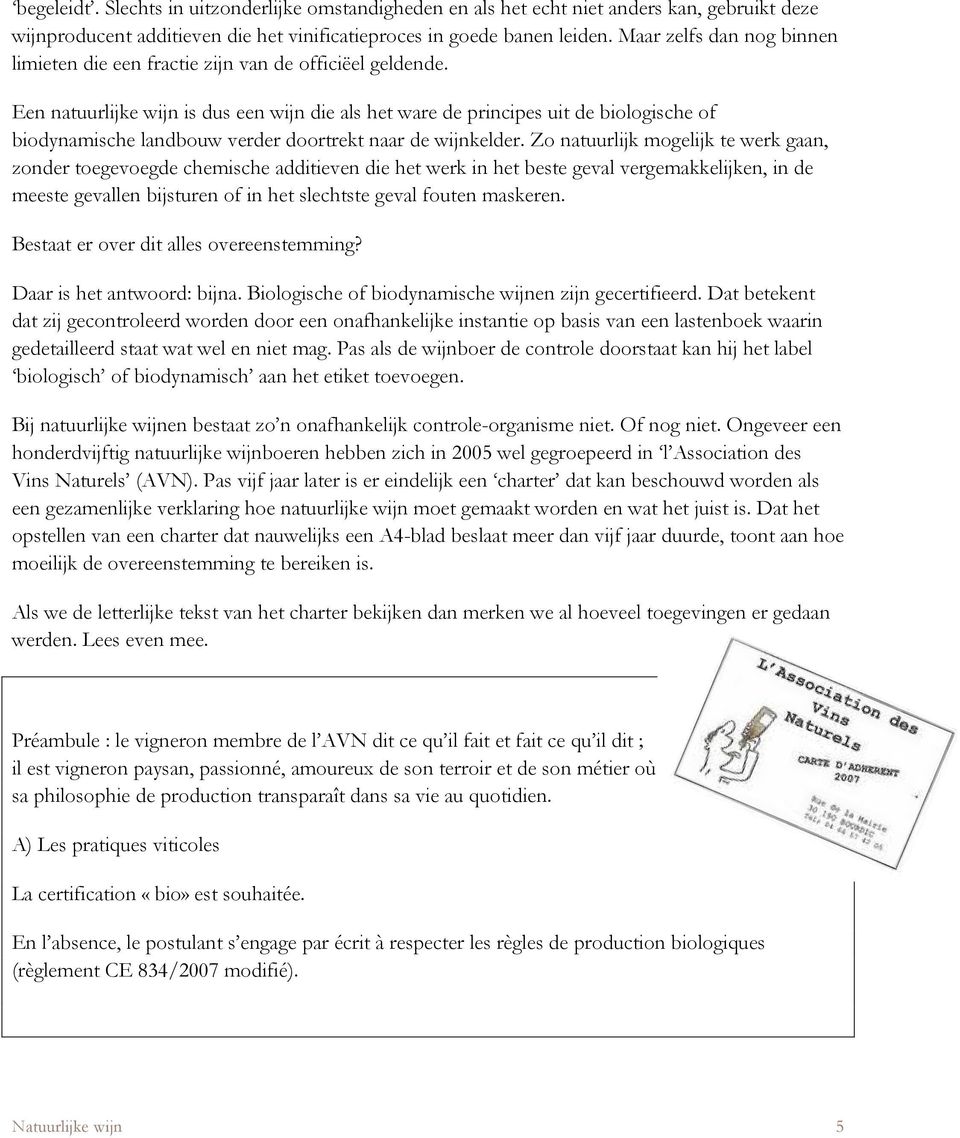 Een natuurlijke wijn is dus een wijn die als het ware de principes uit de biologische of biodynamische landbouw verder doortrekt naar de wijnkelder.