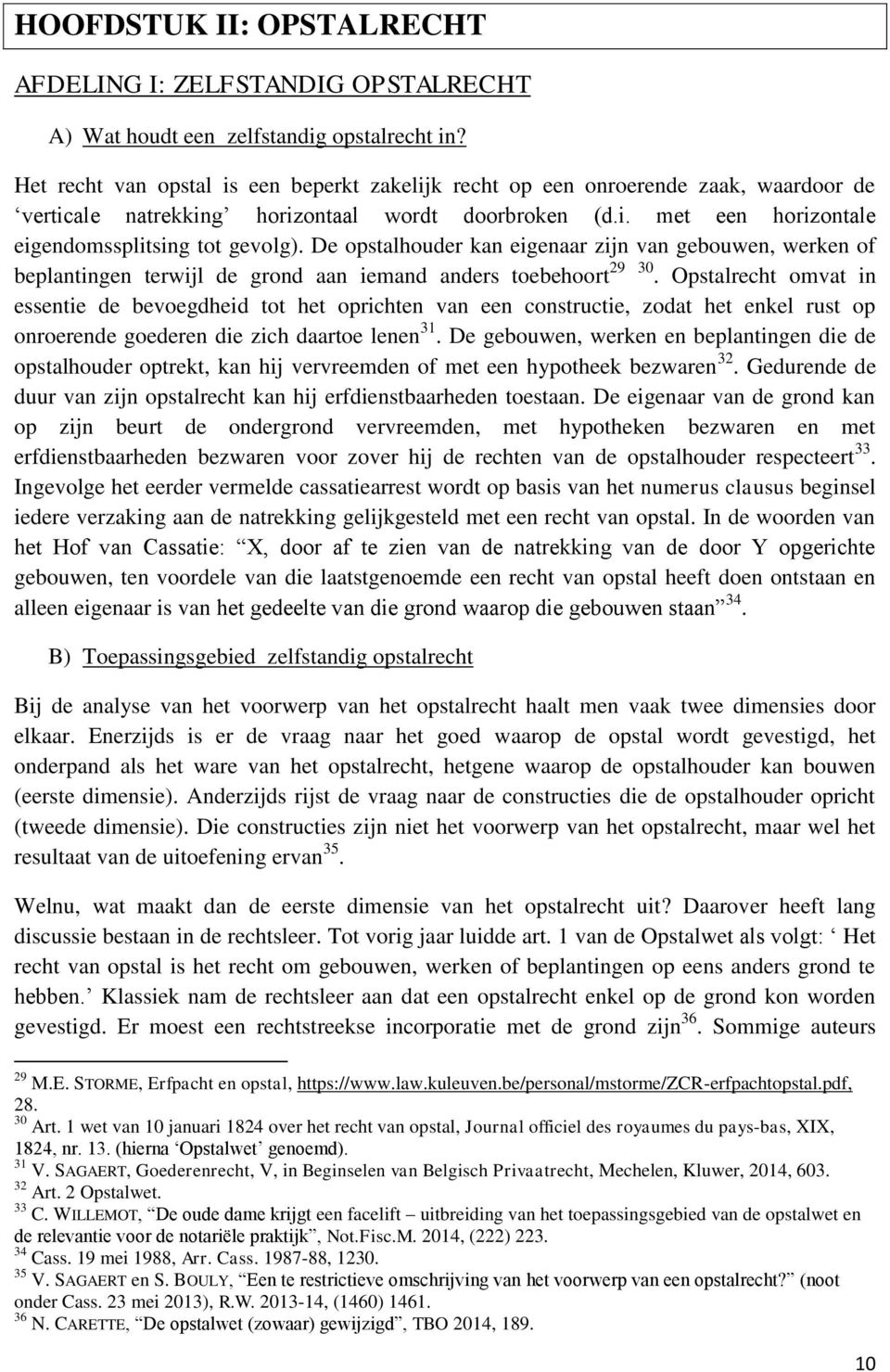 De opstalhouder kan eigenaar zijn van gebouwen, werken of beplantingen terwijl de grond aan iemand anders toebehoort 29 30.