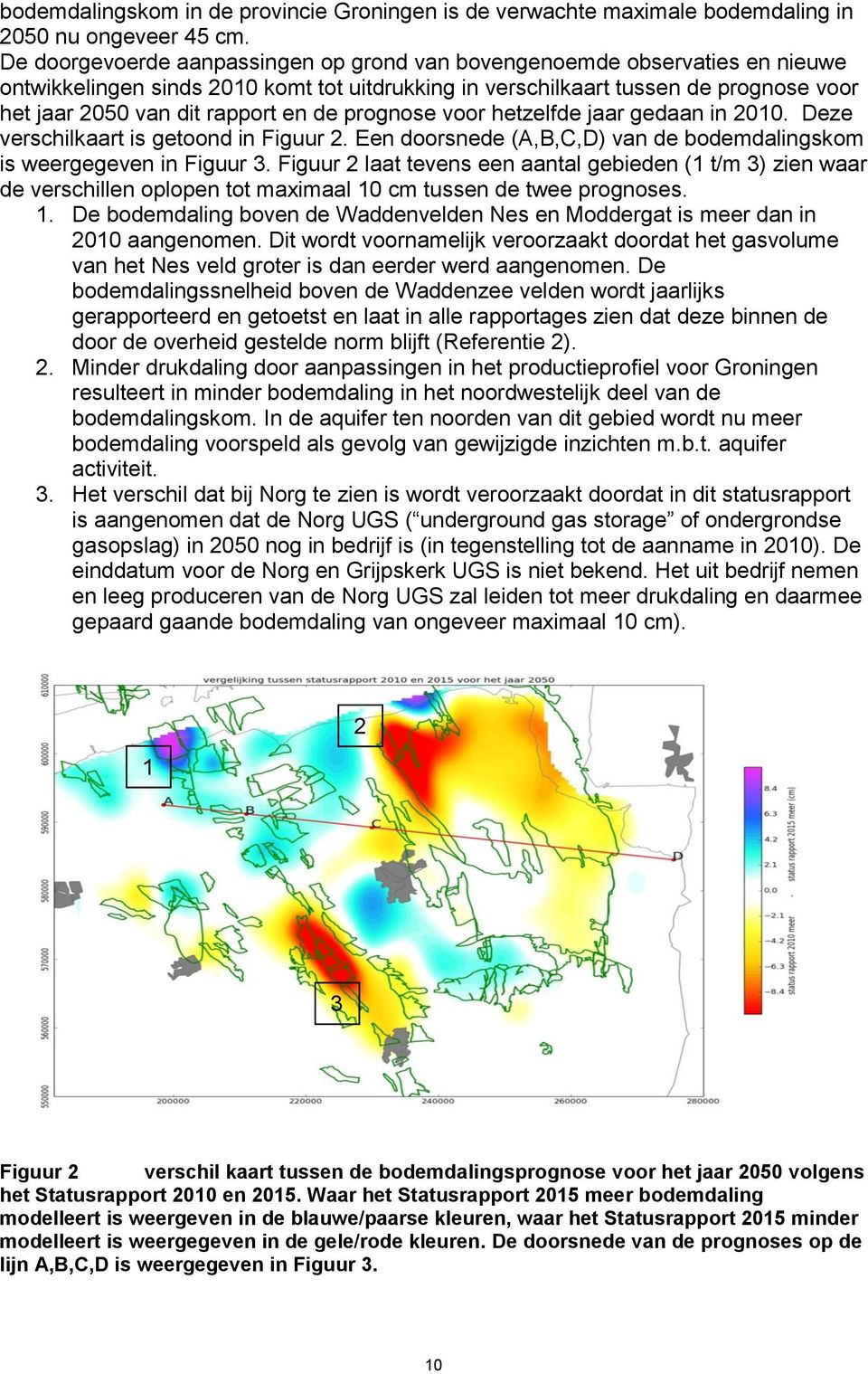 de prognose voor hetzelfde jaar gedaan in 2010. Deze verschilkaart is getoond in Figuur 2. Een doorsnede (A,B,C,D) van de bodemdalingskom is weergegeven in Figuur 3.