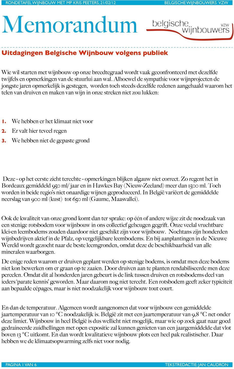 zou lukken: 1. We hebben er het klimaat niet voor 2. Er valt hier teveel regen 3. We hebben niet de gepaste grond Deze - op het eerste zicht terechte - opmerkingen blijken algauw niet correct.