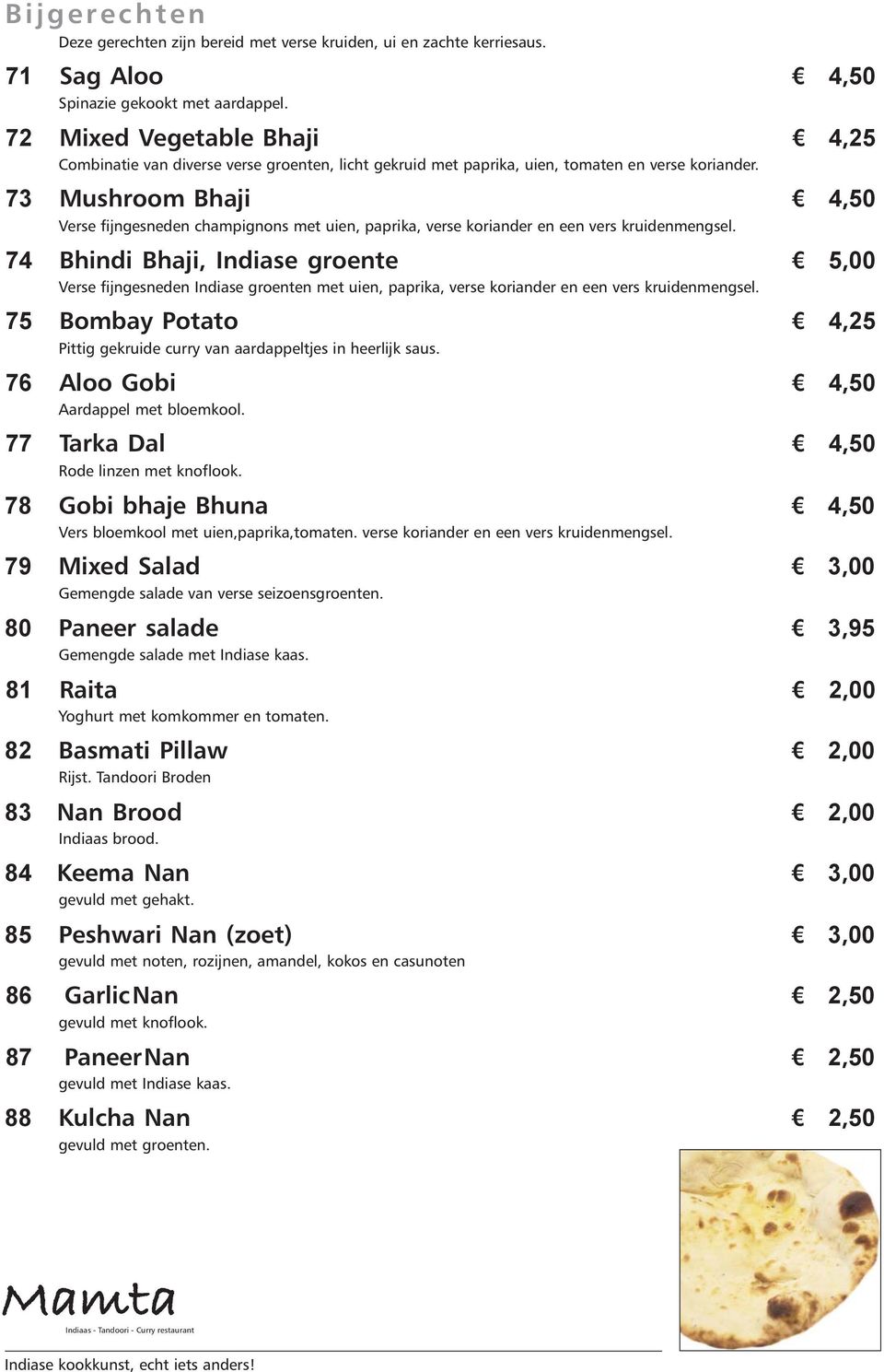 73 Mushroom Bhaji 4,50 Verse fijngesneden champignons met uien, paprika, verse koriander en een vers kruidenmengsel.