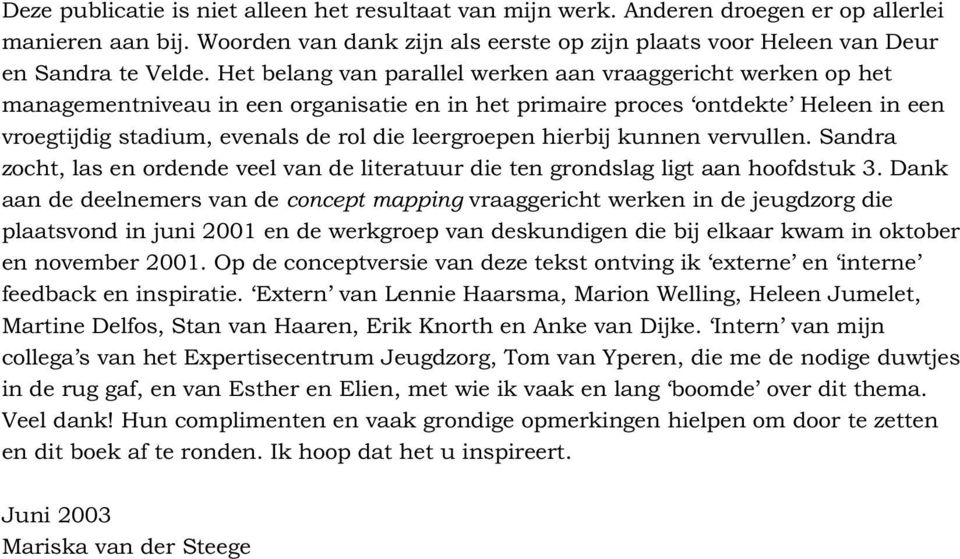 hierbij kunnen vervullen. Sandra zocht, las en ordende veel van de literatuur die ten grondslag ligt aan hoofdstuk 3.